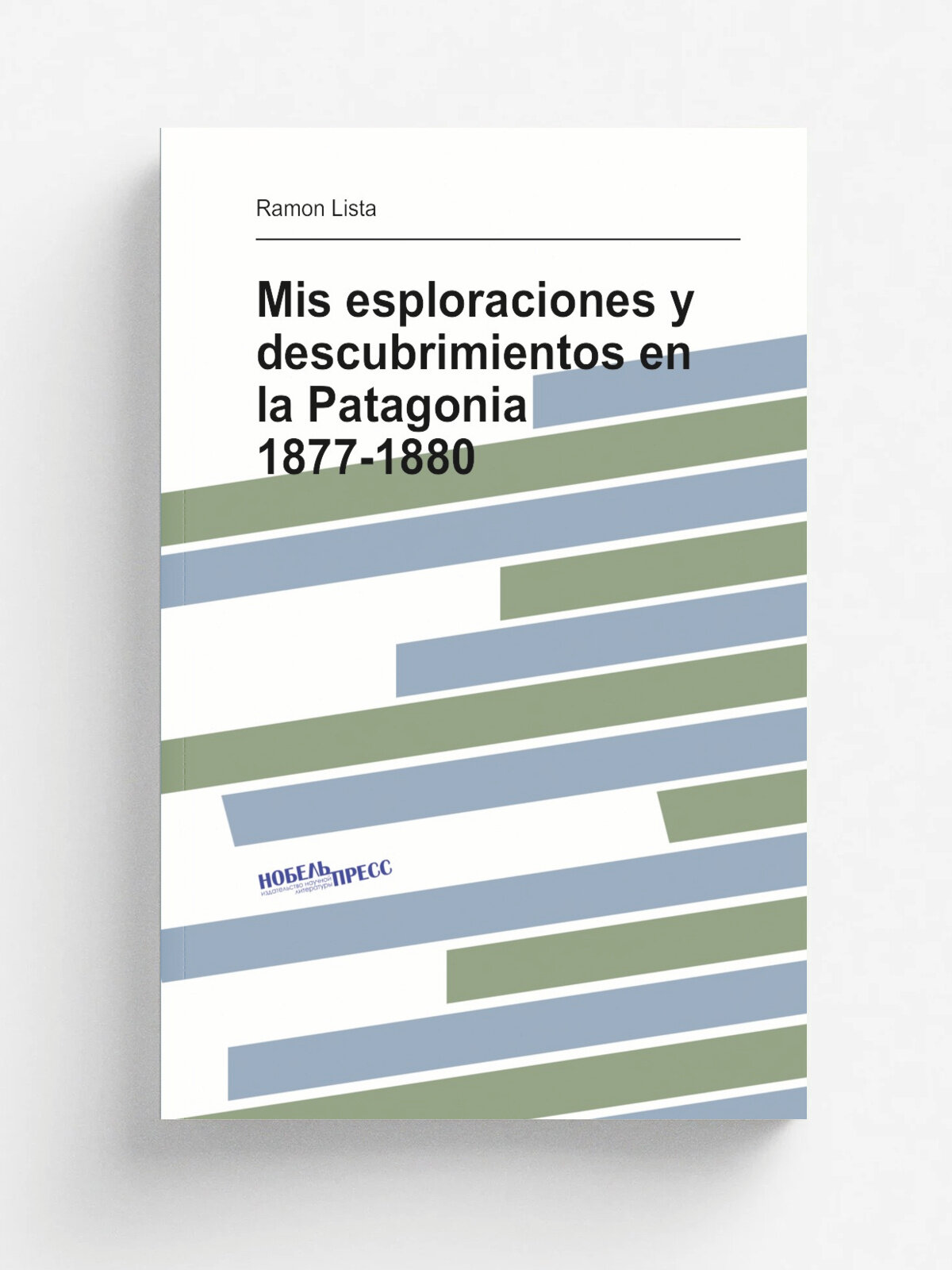 Mis esploraciones y descubrimientos en la Patagonia 1877-1880 | Ramo.n Lista | 1880 | Buenos-Aires, Impr. de M. Biedma | Репринт