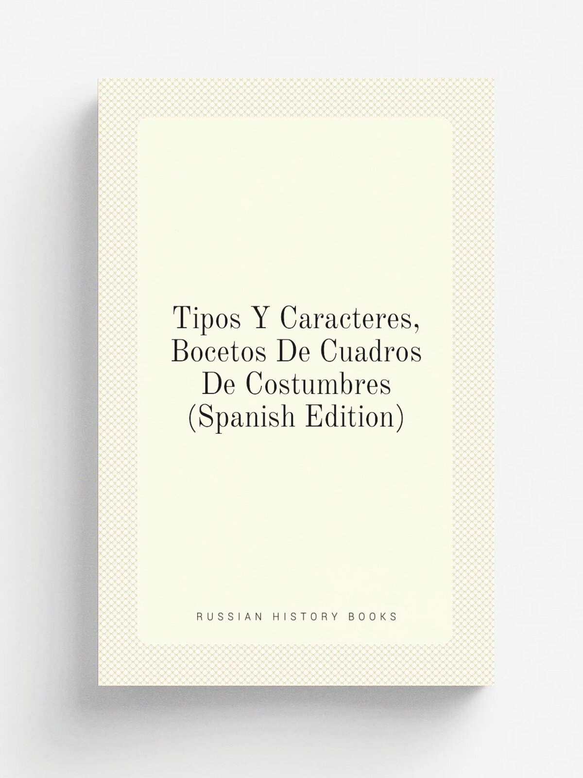 Tipos Y Caracteres, Bocetos De Cuadros De Costumbres (Spanish Edition) | Репринт