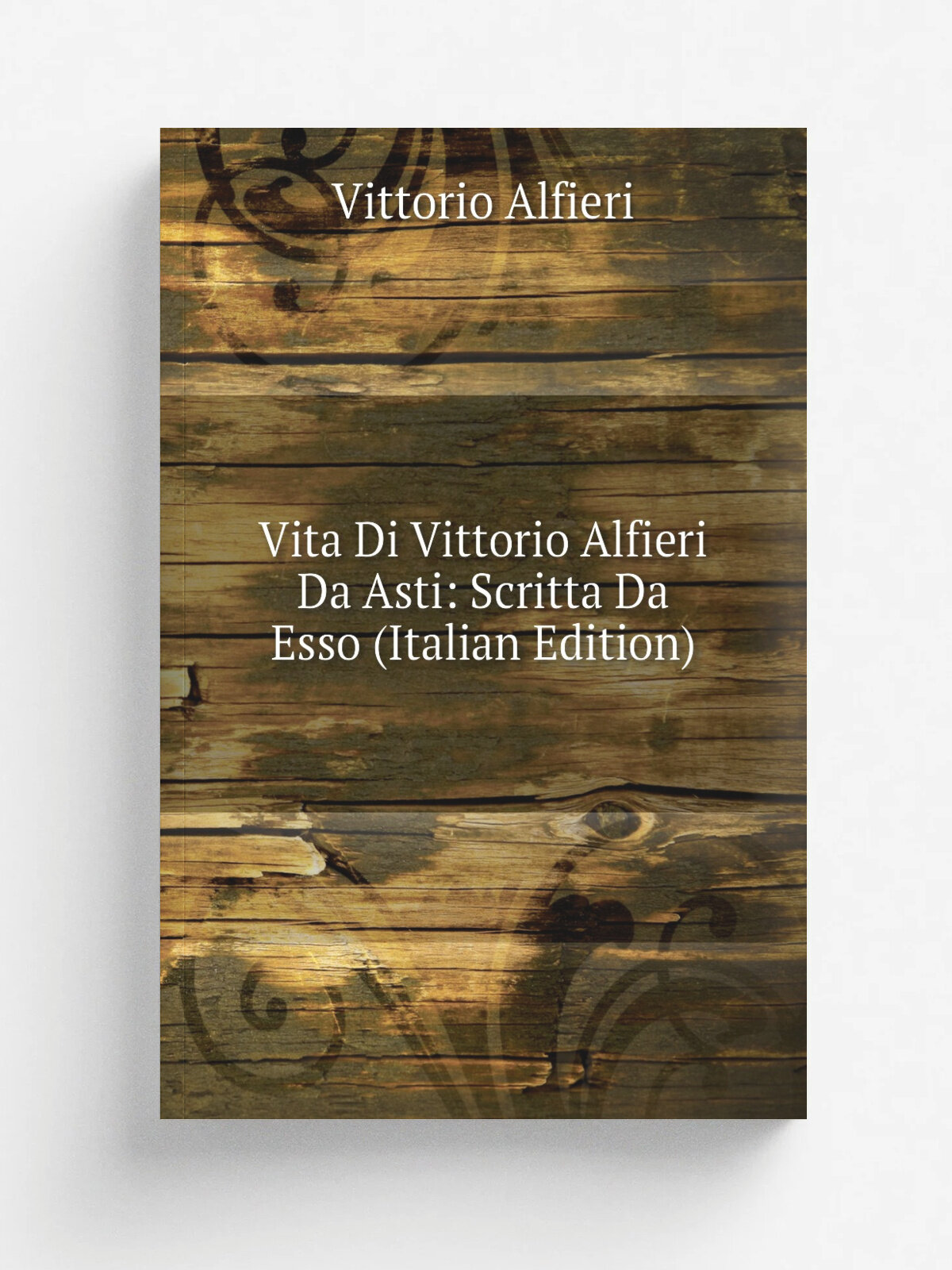 Vita Di Vittorio Alfieri Da Asti: Scritta Da Esso (Italian Edition) | Vittorio Alfieri | Репринт