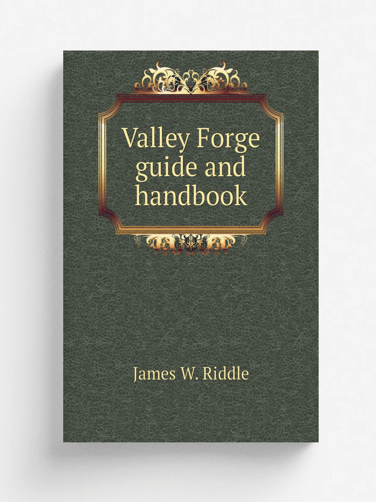 Valley Forge guide and handbook | James W. Riddle | 1910 | Philadelphia, Press of J. B. Lippincott company | Репринт