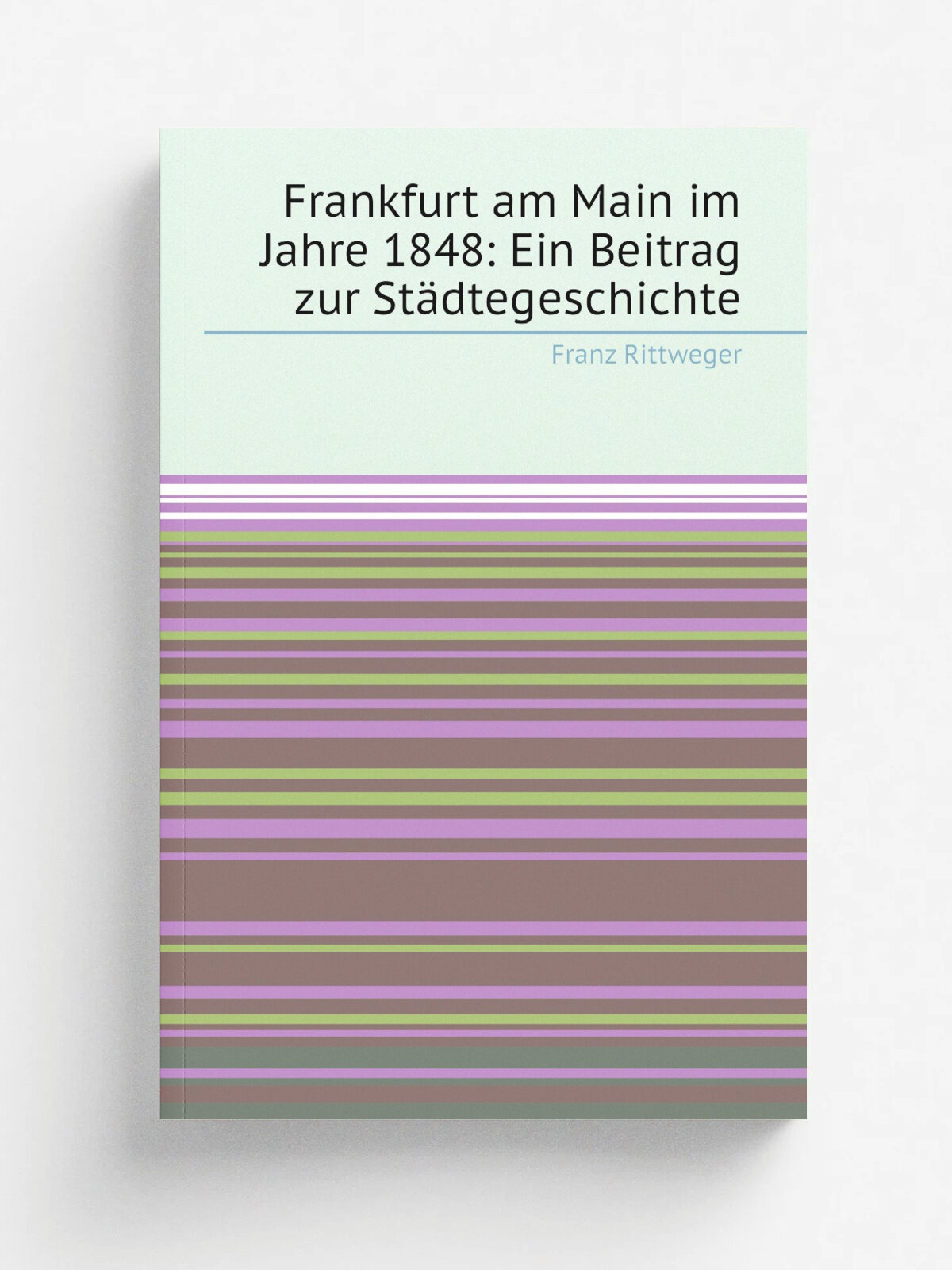 Frankfurt am Main im Jahre 1848: Ein Beitrag zur St.dtegeschichte | Franz Rittweger | Репринт