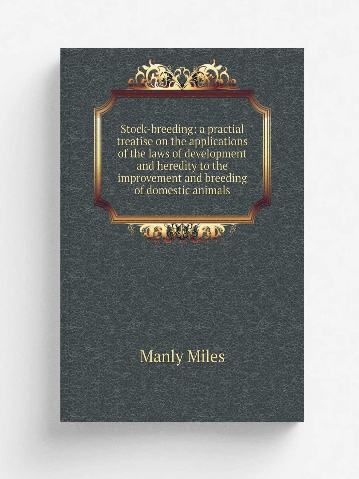 Stock-breeding: a practial treatise on the applications of the laws of development and heredity to the improvement and breeding of domestic animals |…