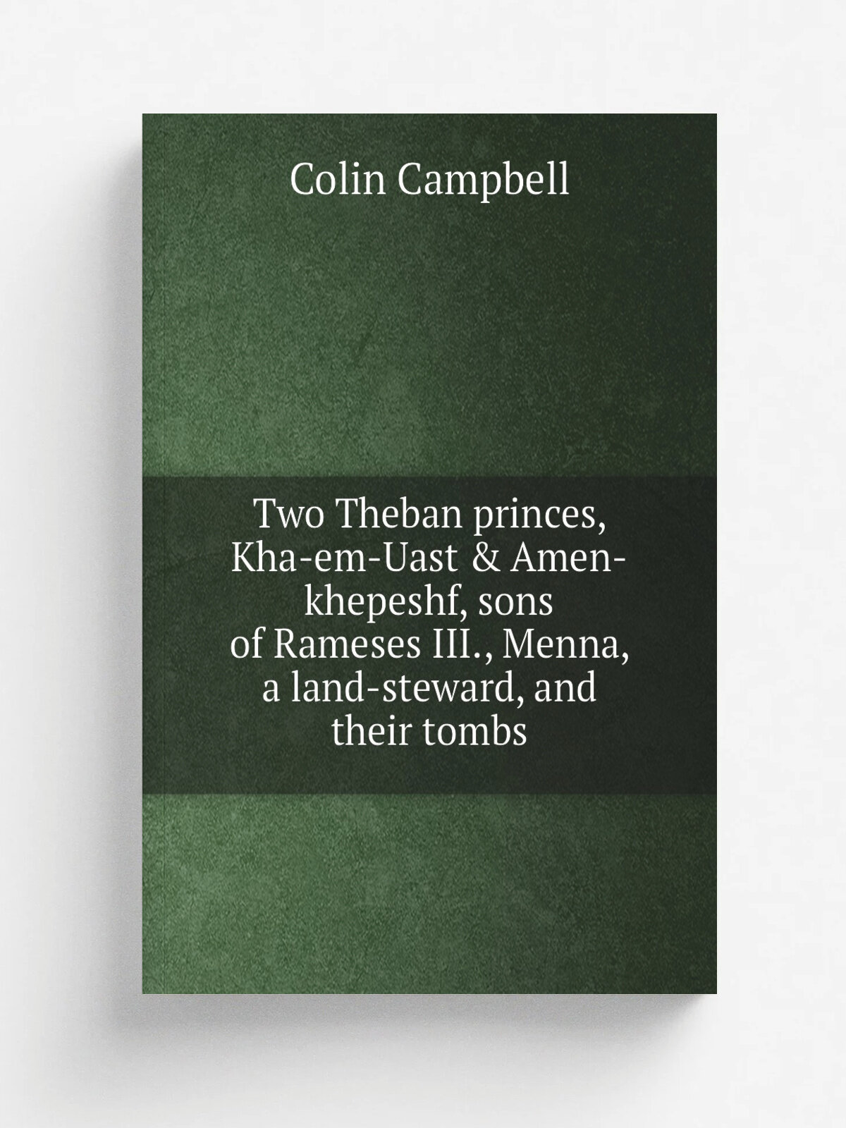 Two Theban princes, Kha-em-Uast & Amen-khepeshf, sons of Rameses Iii, Menna, a land-steward, and their tombs | Colin Campbell | Репринт