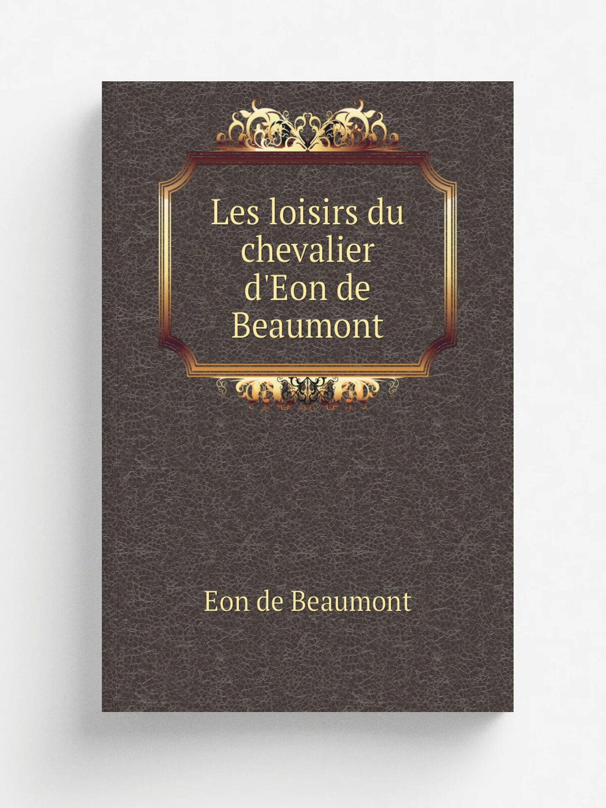 Les loisirs du chevalier d'Eon de Beaumont | Eon de Beaumont | 1774 | Amsterdam : .s.n. | Репринт