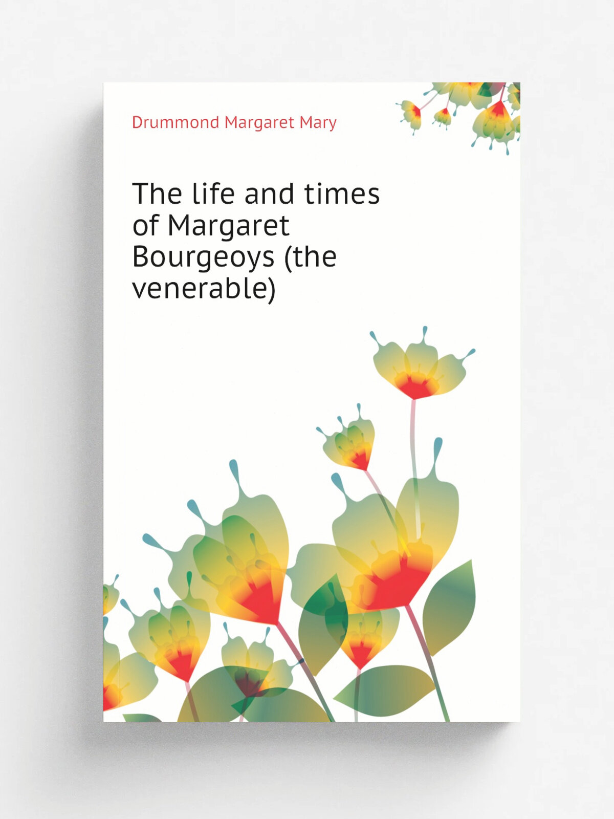 The life and times of Margaret Bourgeoys (the venerable) | Drummond Margaret Mary | Репринт