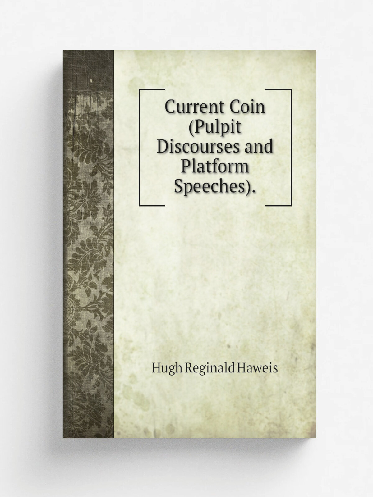 Current Coin (Pulpit Discourses and Platform Speeches). | H.R. Haweis | Репринт