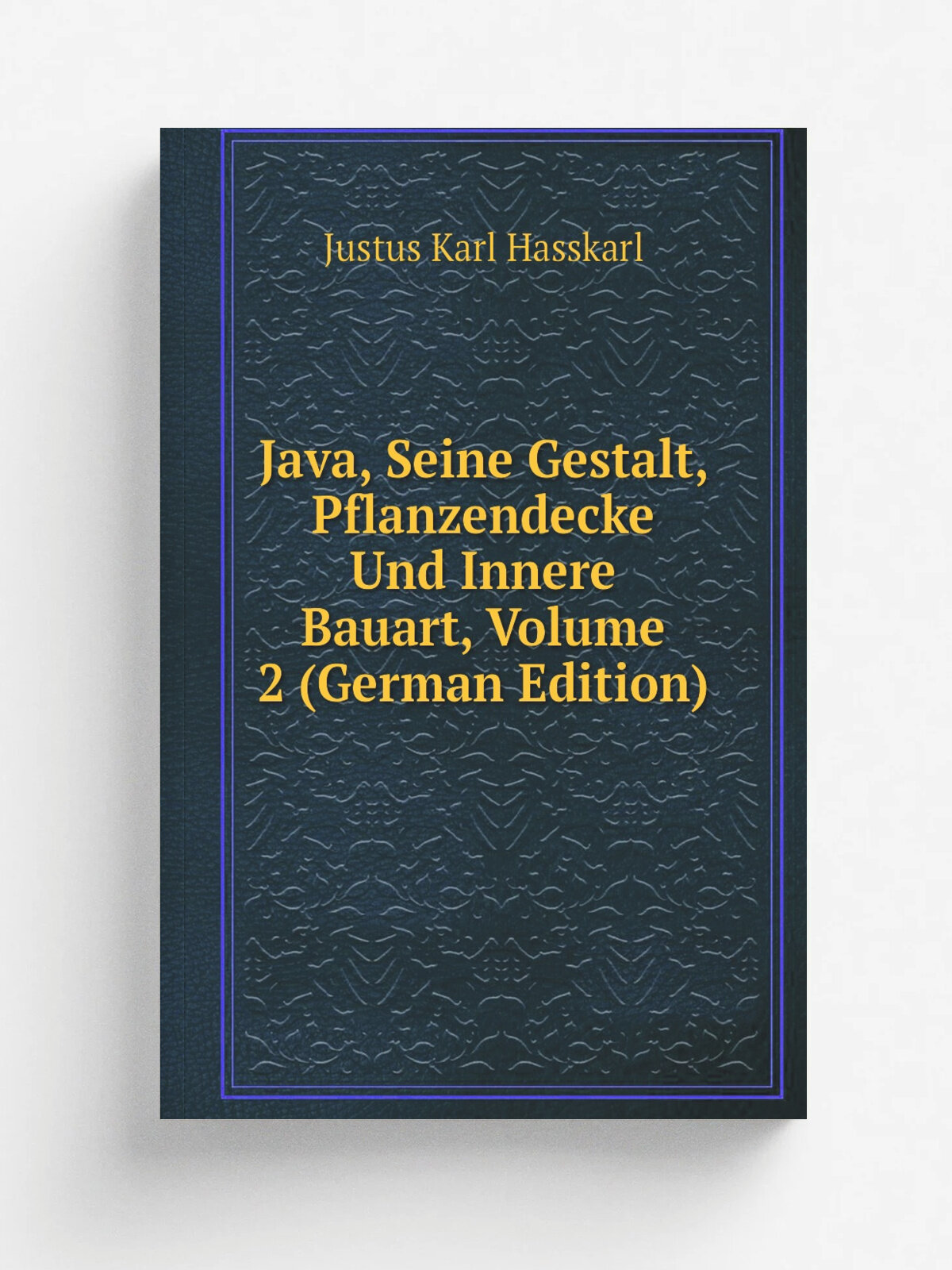Java, Seine Gestalt, Pflanzendecke Und Innere Bauart, Volume 2 (German Edition) | Justus Karl Hasskarl | Репринт