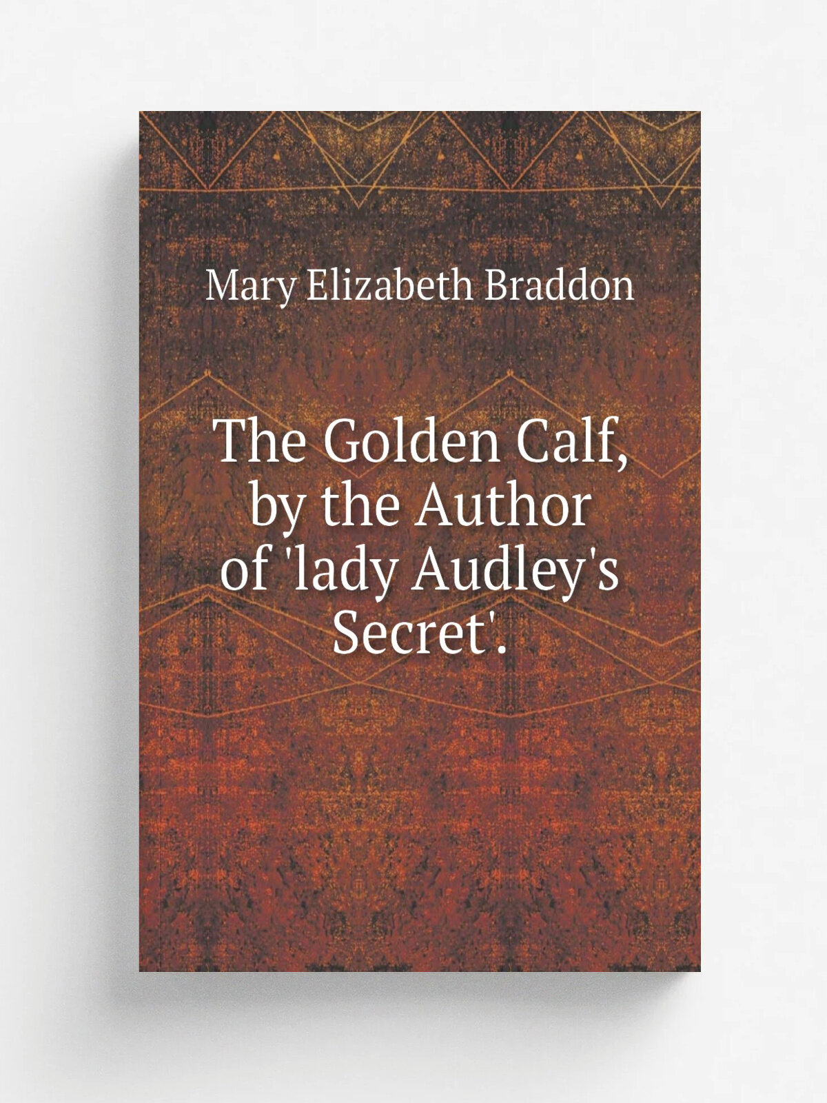 The Golden Calf, by the Author of 'lady Audley's Secret'. | M. E. Braddon | Репринт