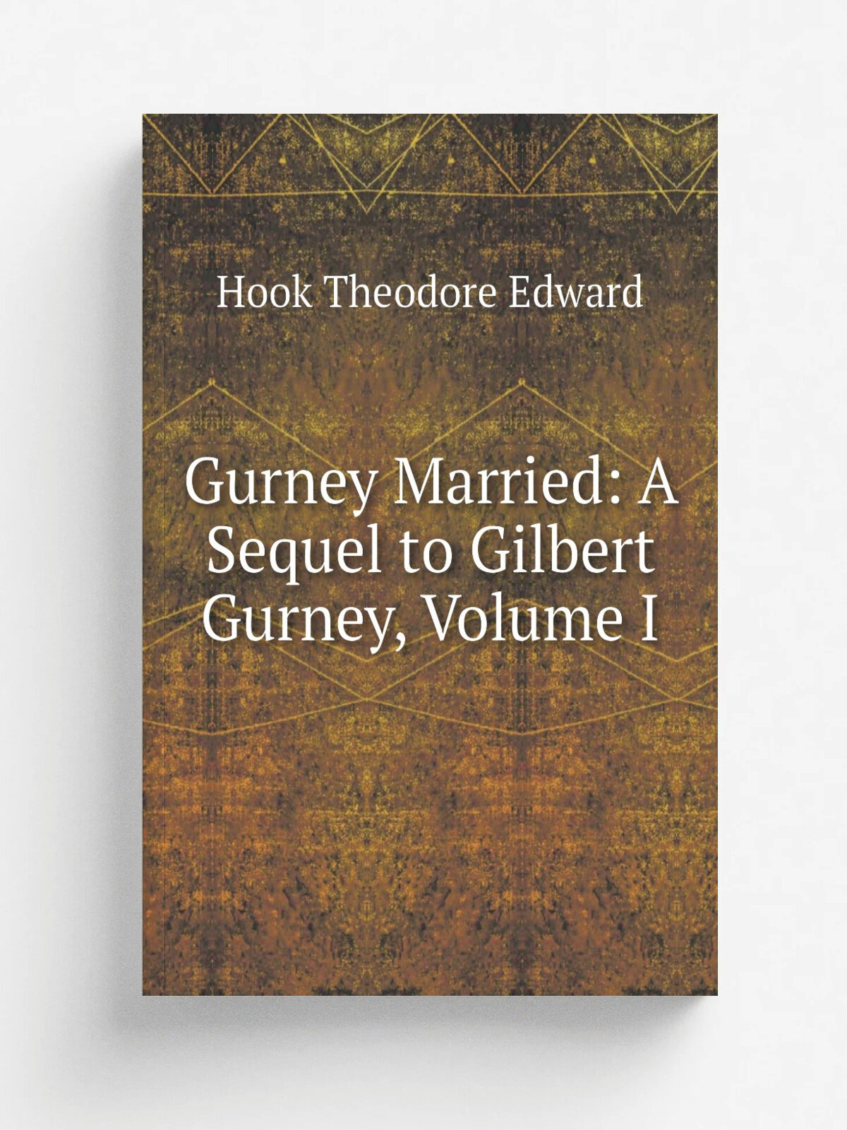 Gurney Married: A Sequel to Gilbert Gurney, Volume I | Hook Theodore Edward | Репринт