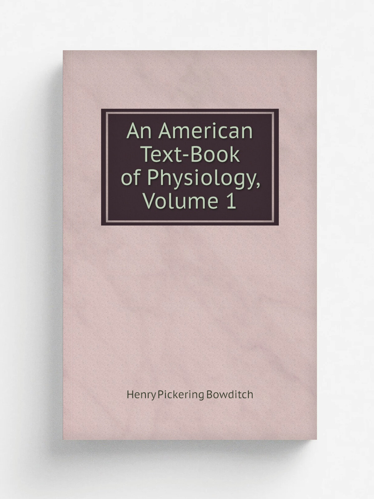 An American Text-Book of Physiology, Volume 1 | Henry Pickering Bowditch | Репринт