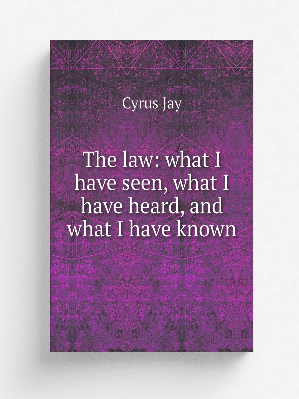 "The law: what I have seen, what I have heard, and what I have known" | Cyrus Jay | Репринт