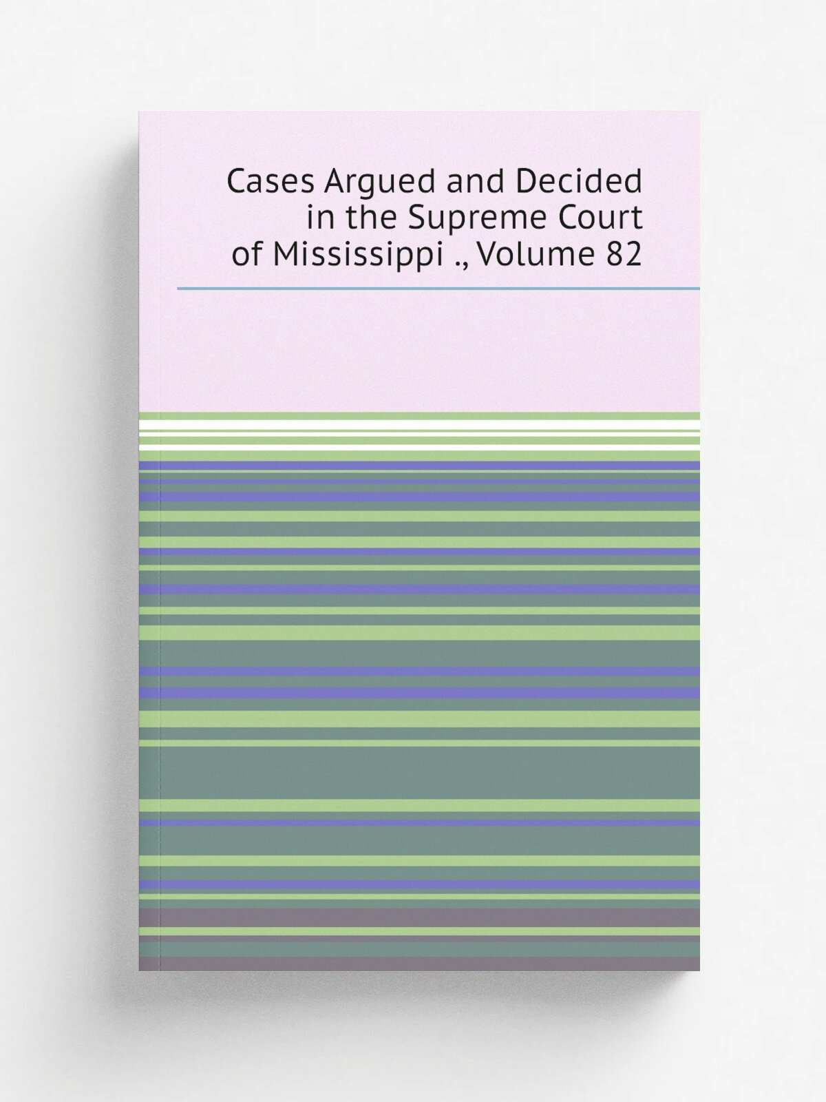 Cases Argued and Decided in the Supreme Court of Mississippi , Volume 82