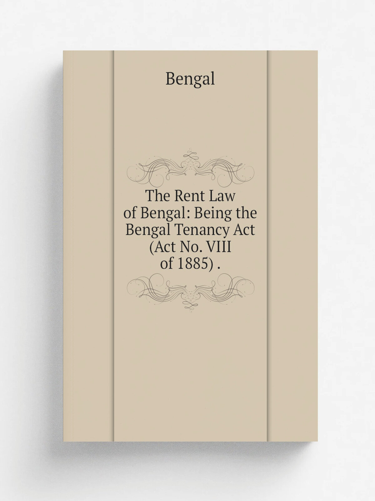 The Rent Law of Bengal: Being the Bengal Tenancy Act (Act No. Viii of 1885) . | Bengal | Репринт