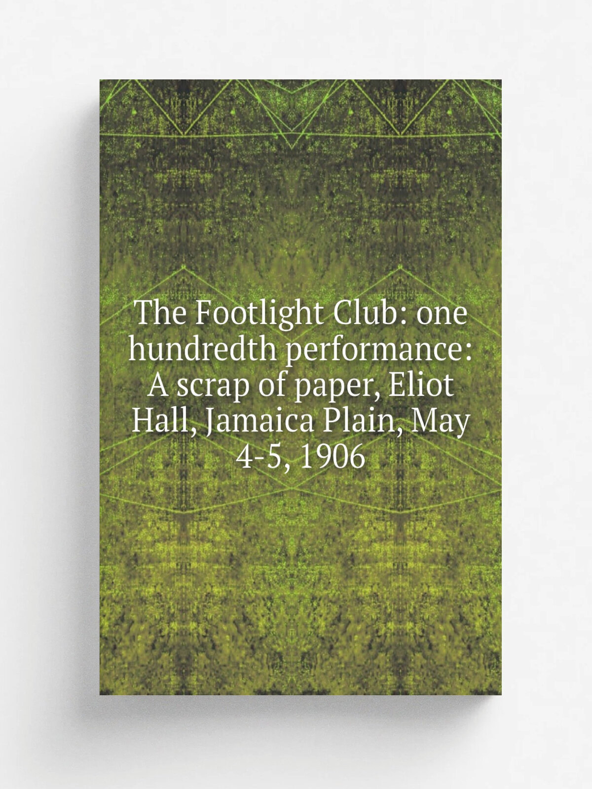 The Footlight Club: one hundredth performance: A scrap of paper, Eliot Hall, Jamaica Plain, May 4-5, 1906 | Репринт