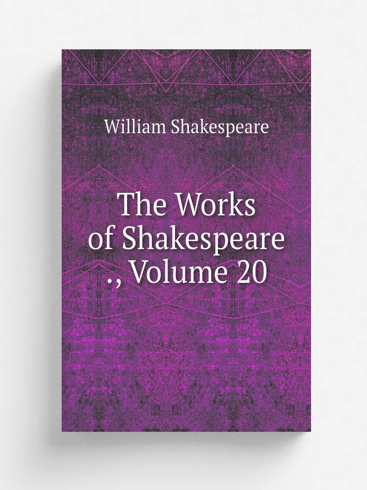 The Works of Shakespeare , Volume 20 | Шекспир Уильям | Репринт