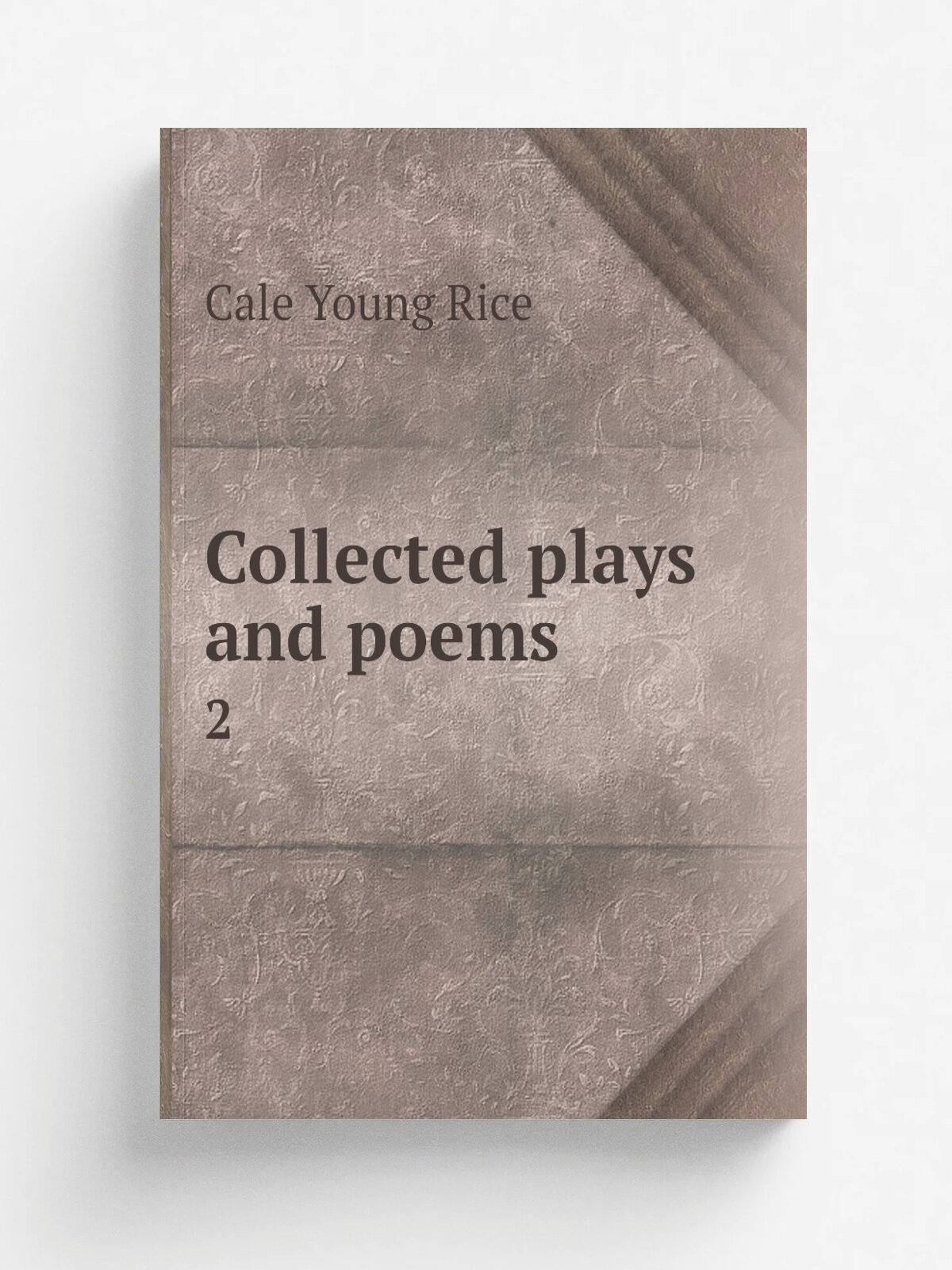 Collected plays and poems. 2 | Cale Young Rice | 1915 | Garden City, N.Y, Doubleday, Page & company | Репринт