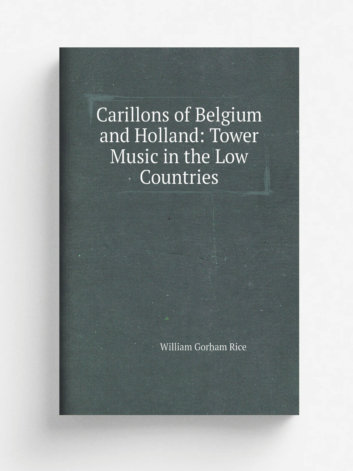 Carillons of Belgium and Holland: Tower Music in the Low Countries