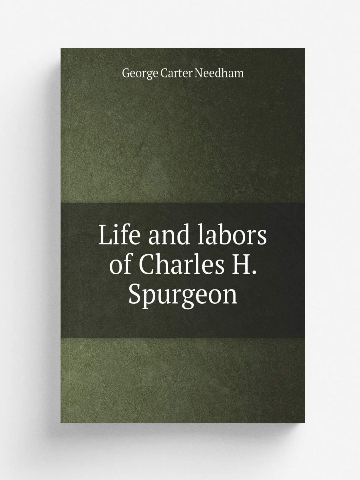 Life and labors of Charles H. Spurgeon | George Carter Needham | 1884 | D. L. Guernsey | Репринт