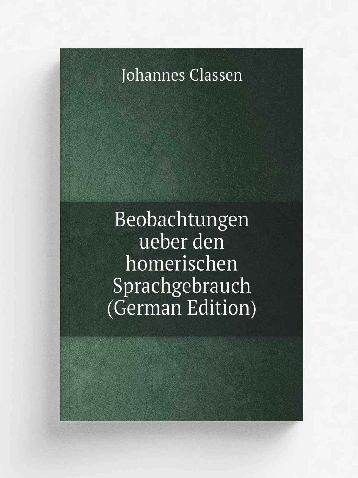 Beobachtungen ueber den homerischen Sprachgebrauch (German Edition) | Johannes Classen | Репринт