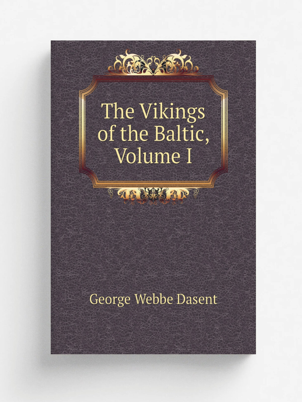 The Vikings of the Baltic, Volume I | George Webbe Dasent | Репринт