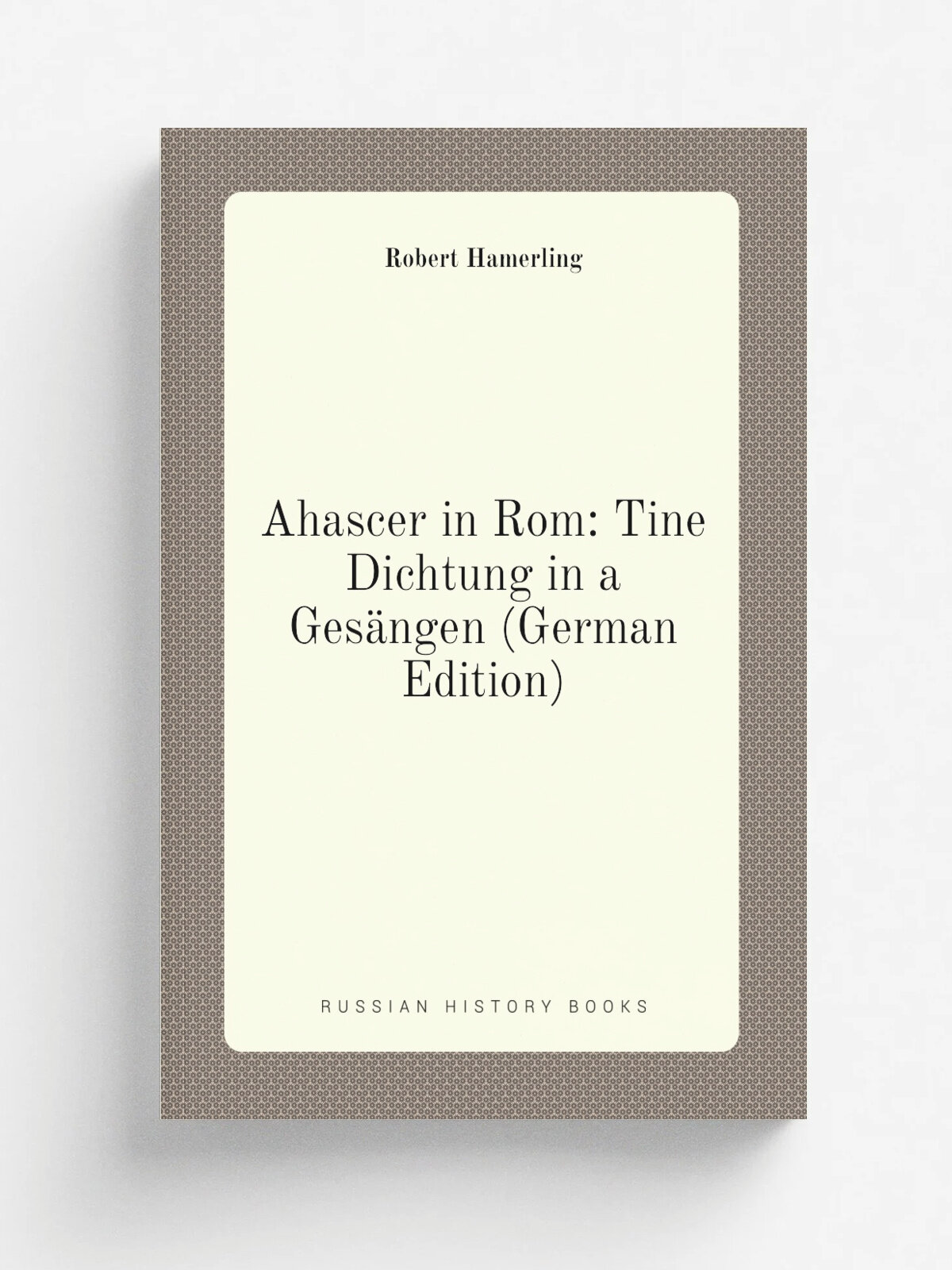 Ahascer in Rom: Tine Dichtung in a Ges.ngen (German Edition) | Robert Hamerling | Репринт