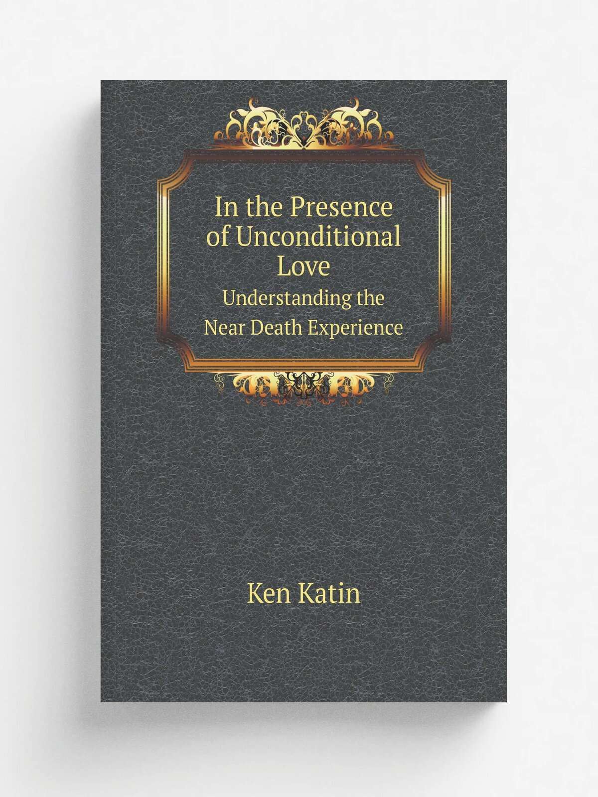 In the Presence of Unconditional Love. Understanding the Near Death Experience