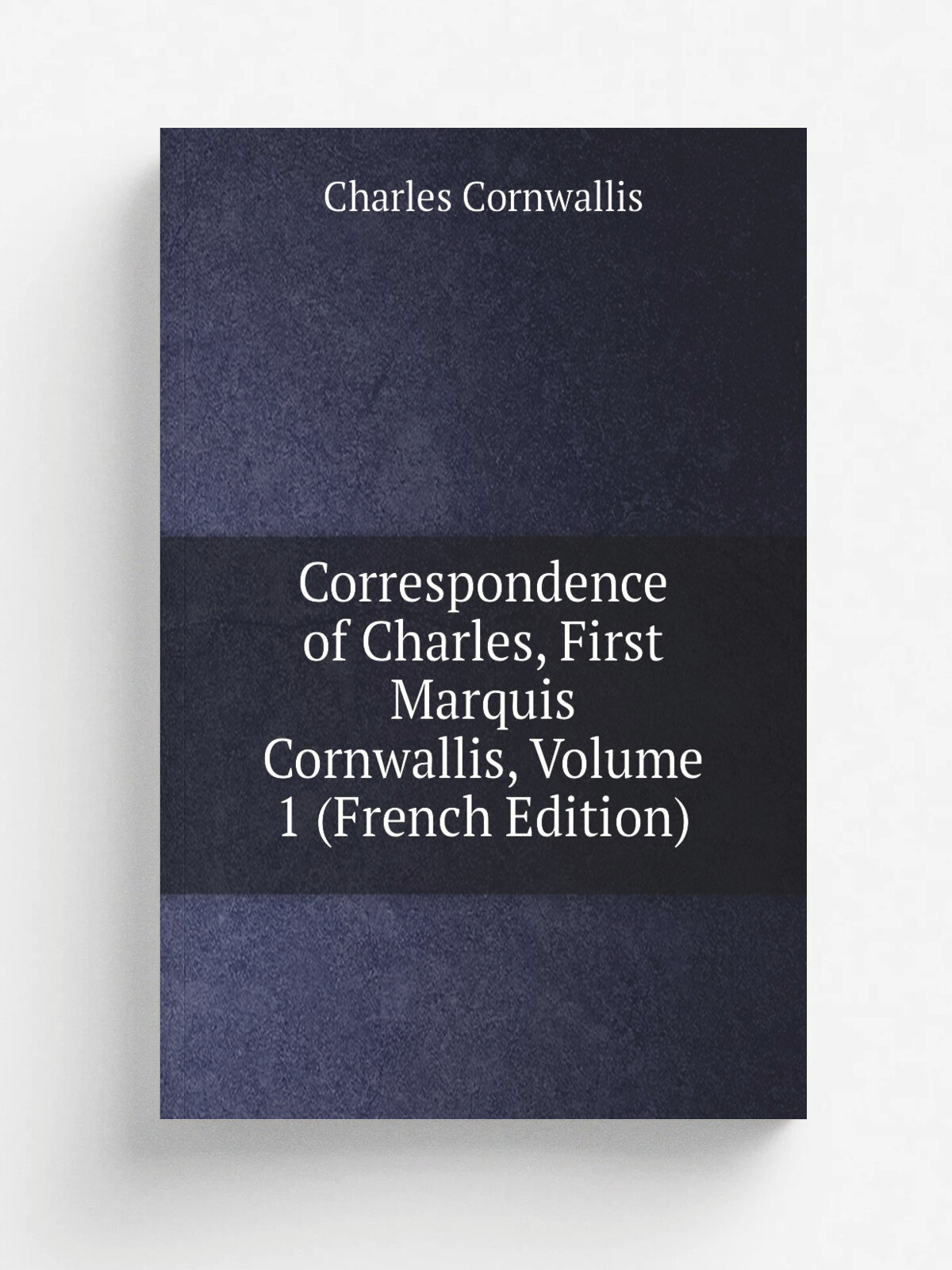 Correspondence of Charles, First Marquis Cornwallis, Volume 1 (French Edition) | Charles Cornwallis | Репринт