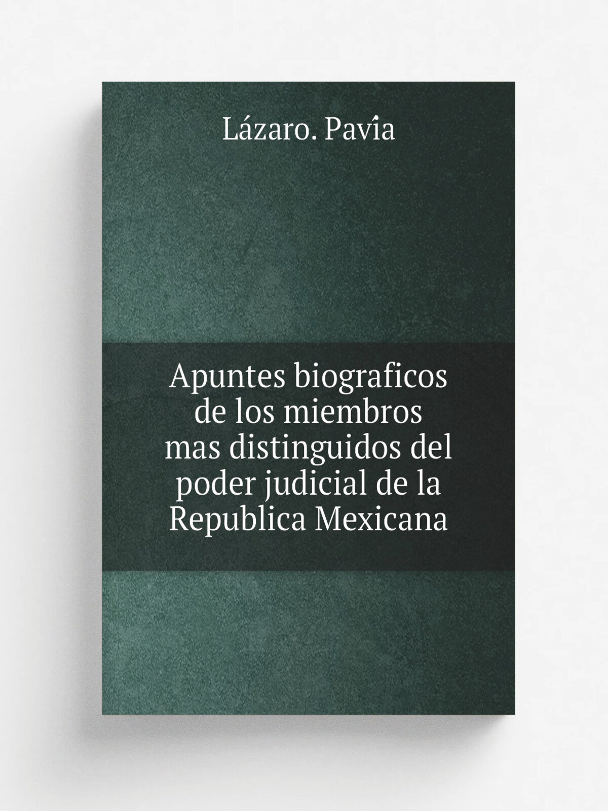 Apuntes biograficos de los miembros mas distinguidos del poder judicial de la Republica Mexicana | La.zaro. Pavi.a | 1893 | Mexico, Tip. y lit. de F…