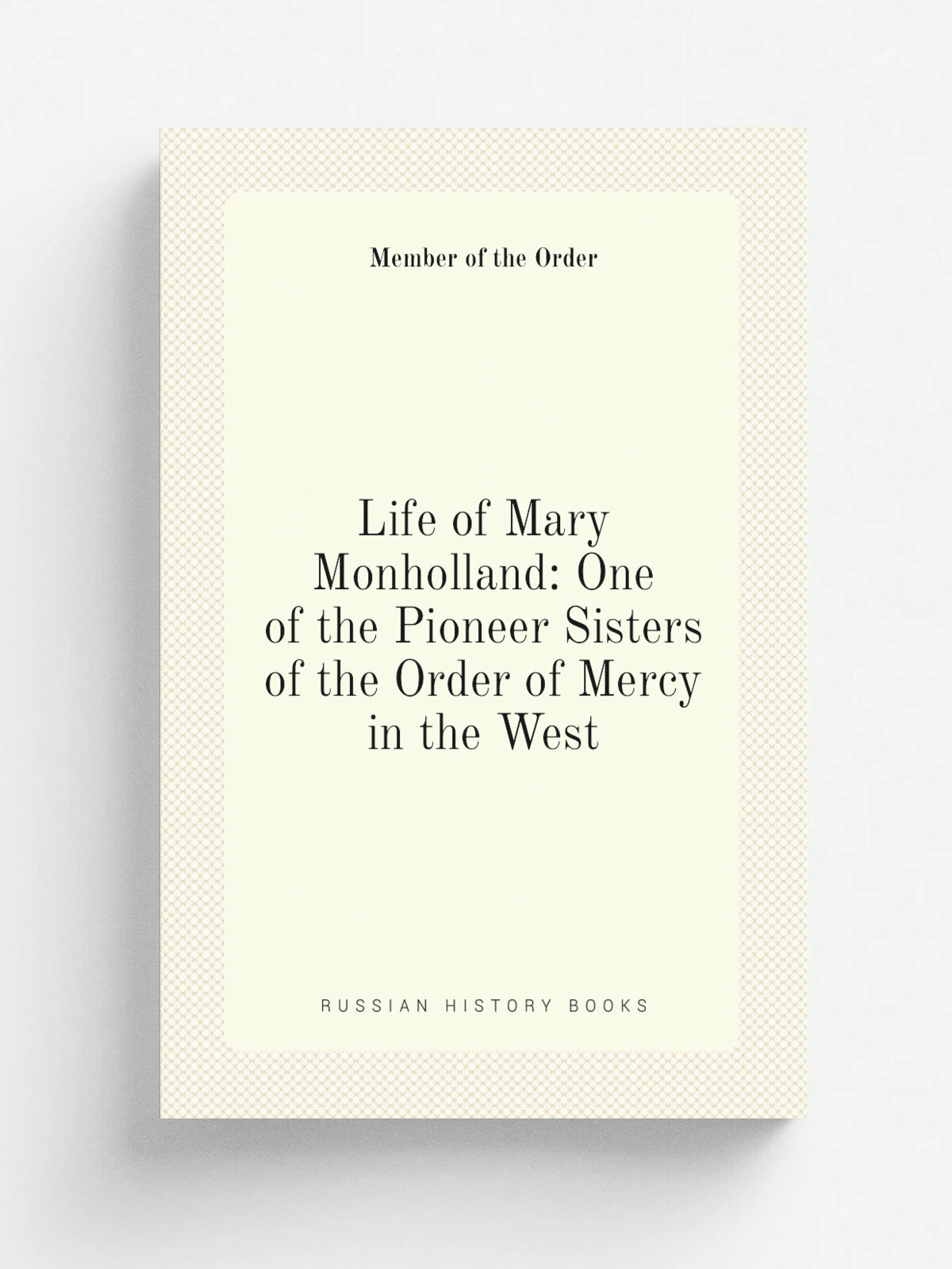 Life of Mary Monholland: One of the Pioneer Sisters of the Order of Mercy in the West | Member of the Order | Репринт