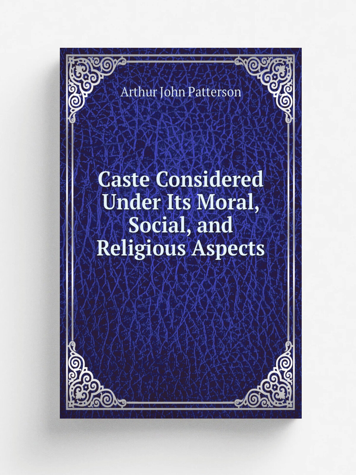 Caste Considered Under Its Moral, Social, and Religious Aspects | Arthur John Patterson | Репринт