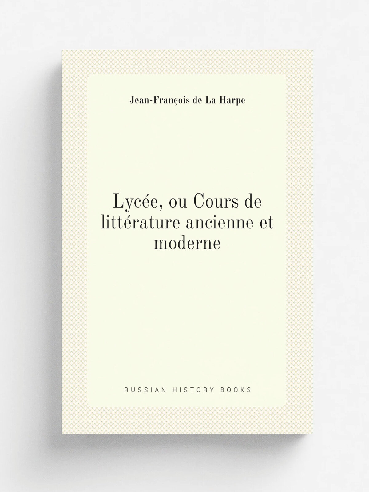 Lyc.e, ou Cours de litt.rature ancienne et moderne | Jean-Fran. ois de La Harpe | 1813 | A. Costes | Репринт