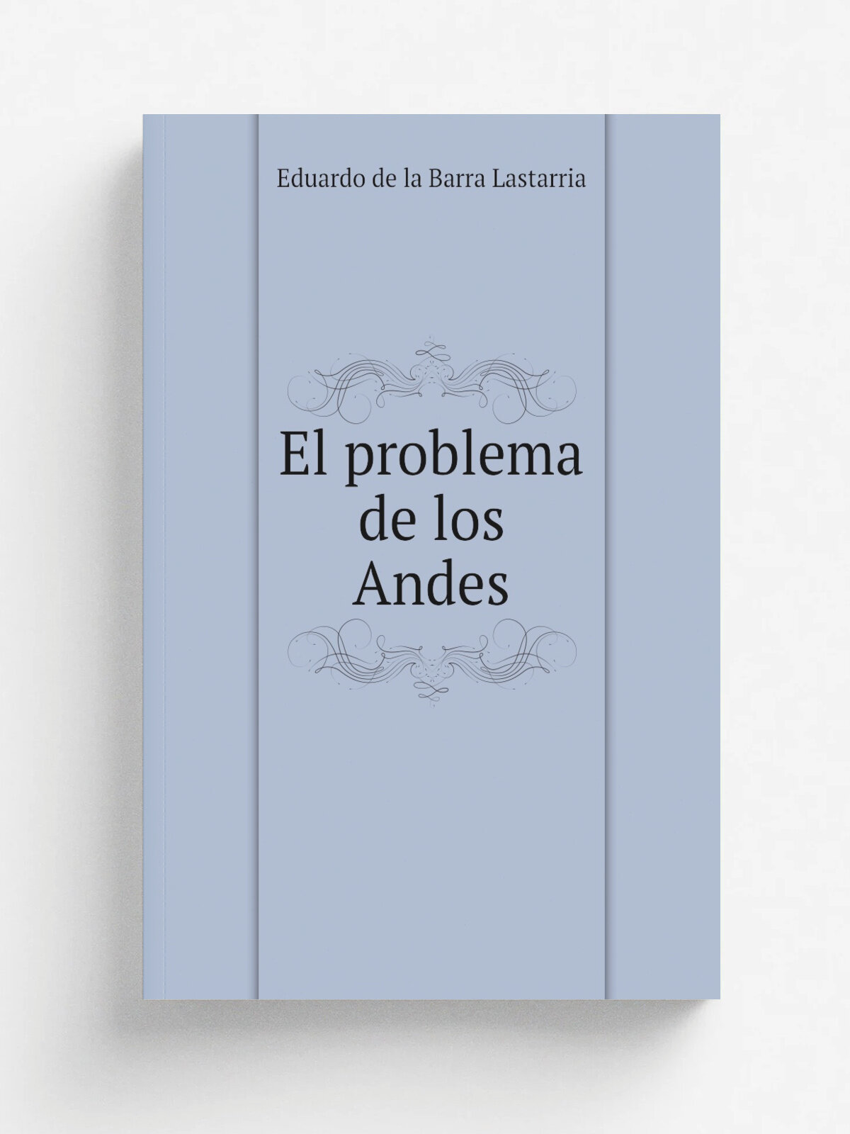 El problema de los Andes | Eduardo de la Barra Lastarria | 1895 | Buenos Aires, Impr. de P. E. Coni e. hijos | Репринт