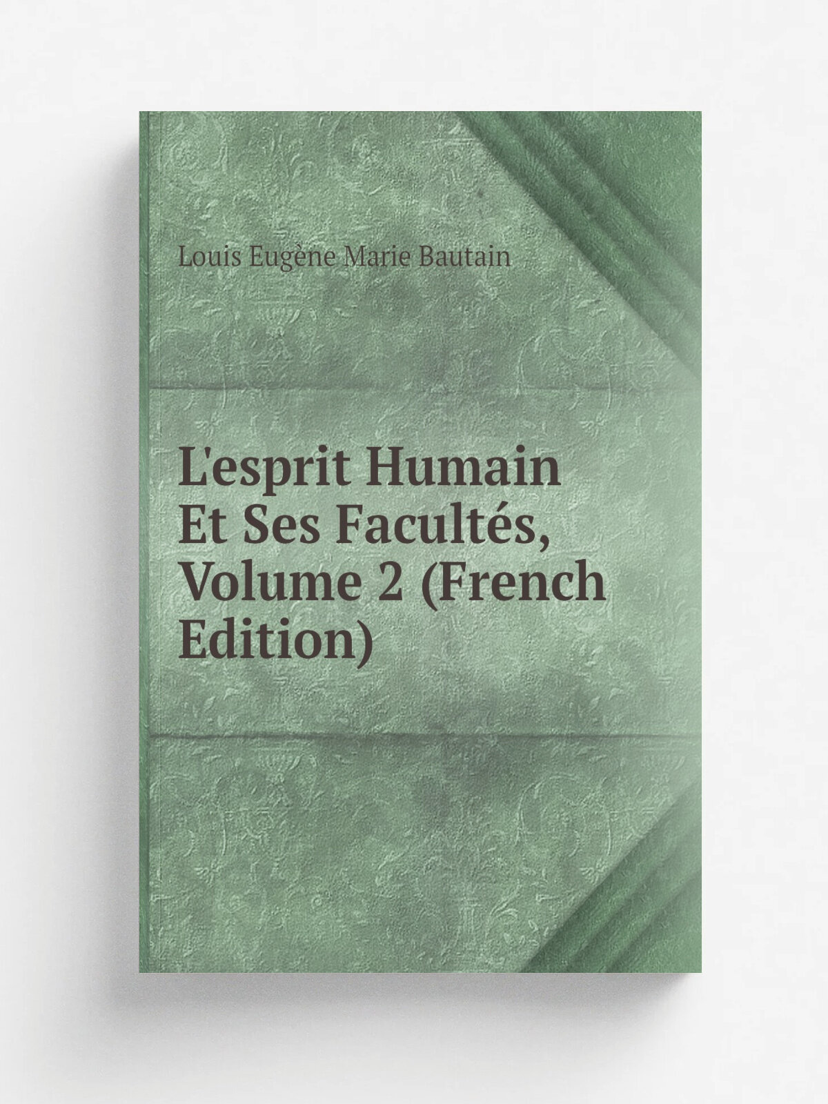 L'esprit Humain Et Ses Facult.s, Volume 2 (French Edition) | Louis Eug.ne Marie Bautain | Репринт