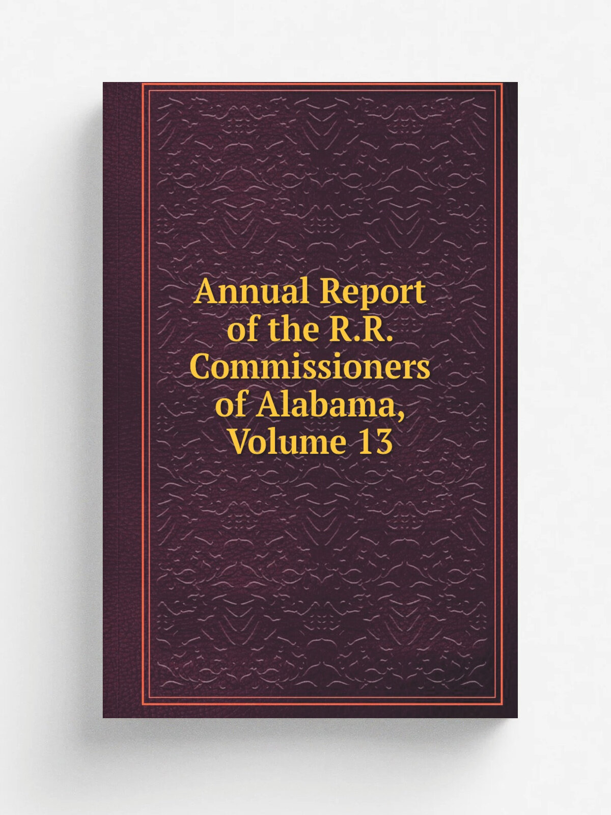 Annual Report of the R.R. Commissioners of Alabama, Volume 13