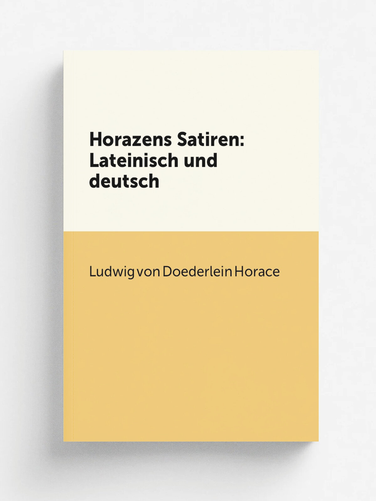 Horazens Satiren: Lateinisch und deutsch | Ludwig von Doederlein Horace | 1860 | B. G. Teubner | Репринт
