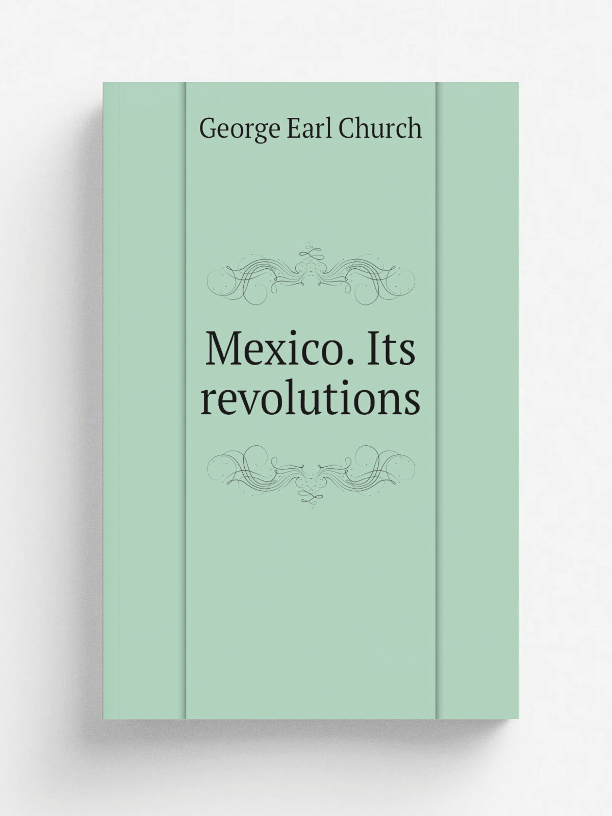Mexico. Its revolutions | George Earl Church | 1866 | New York, Baker & Godwin, printers | Репринт