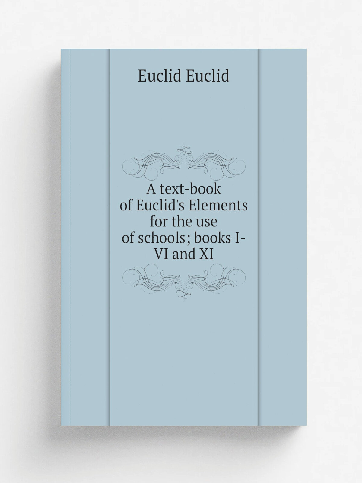 A text-book of Euclid's Elements for the use of schools; books I-Vi and Xi | Euclid Euclid | Репринт