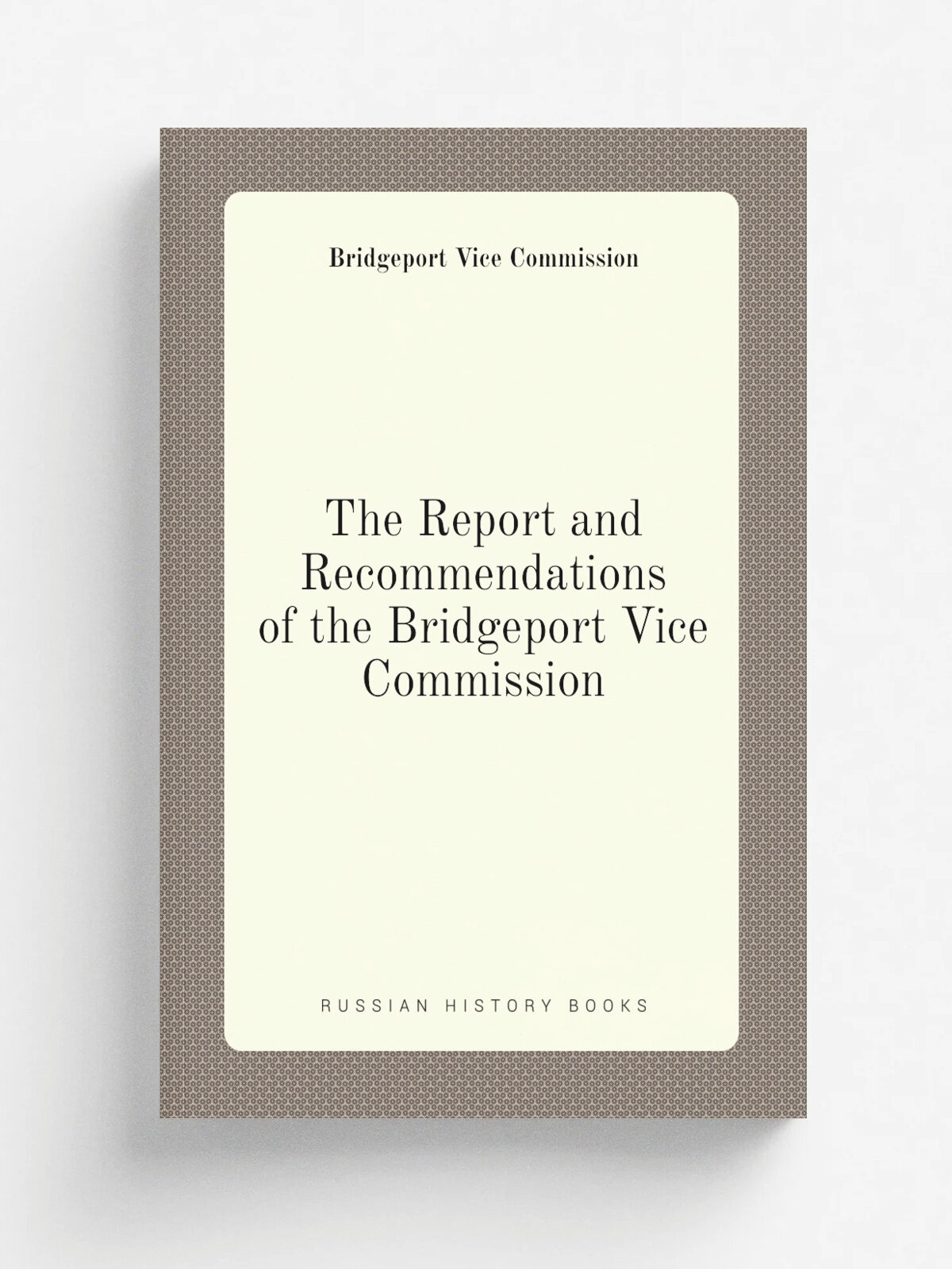 The Report and Recommendations of the Bridgeport Vice Commission