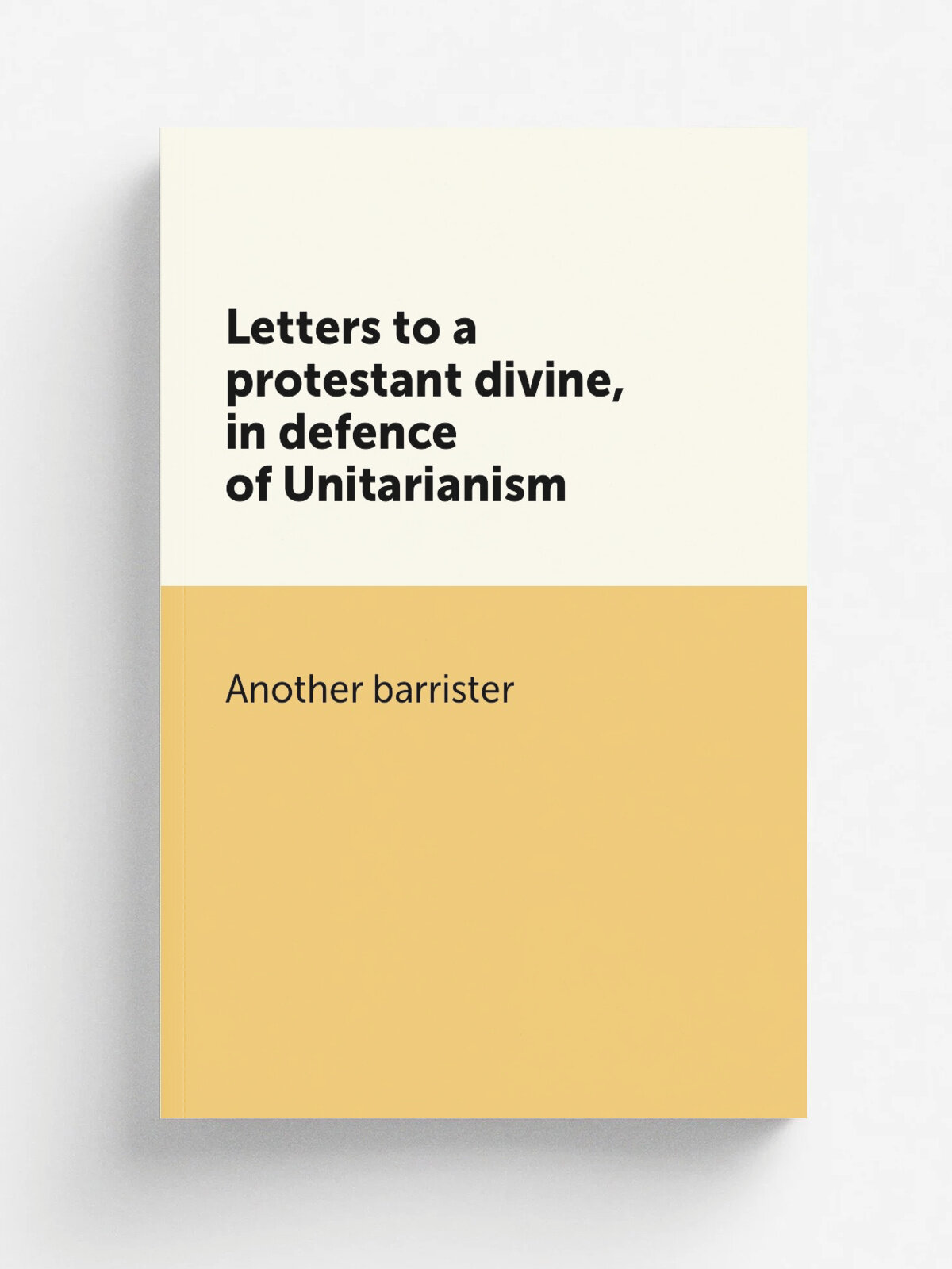 Letters to a protestant divine, in defence of Unitarianism