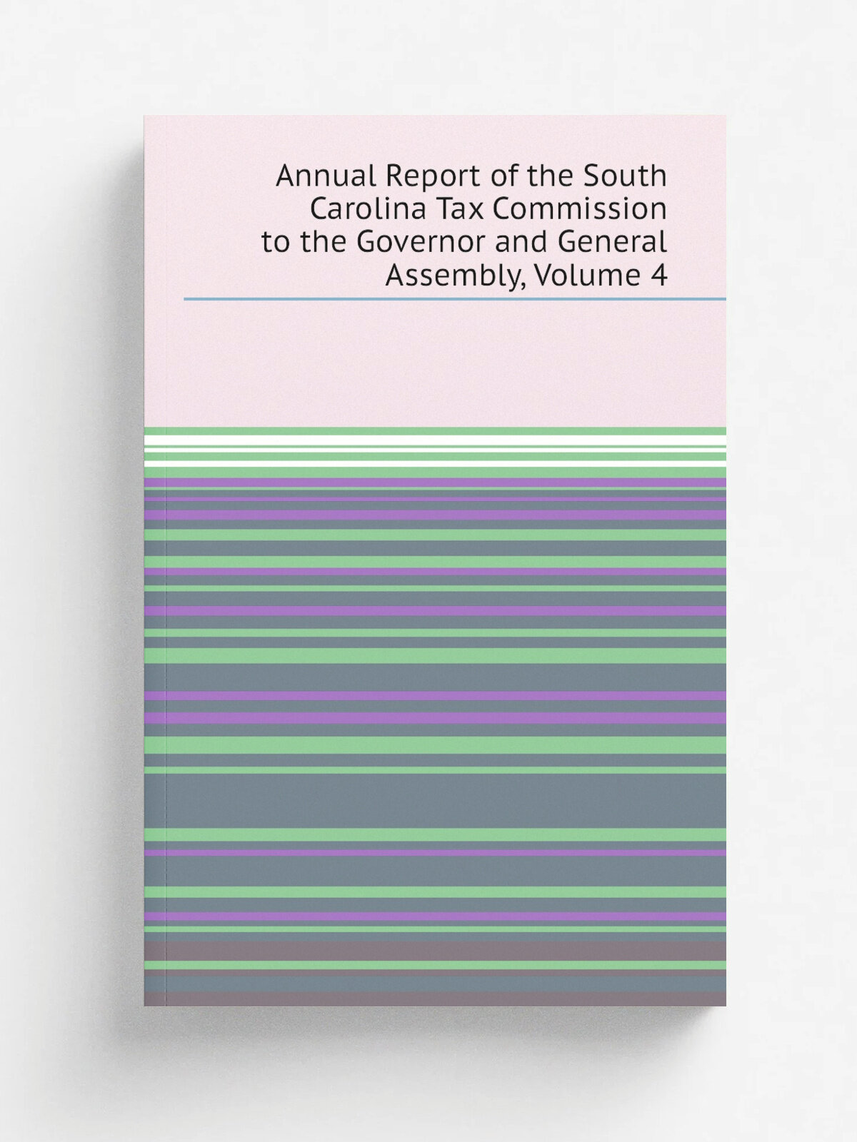 Annual Report of the South Carolina Tax Commission to the Governor and General Assembly, Volume 4