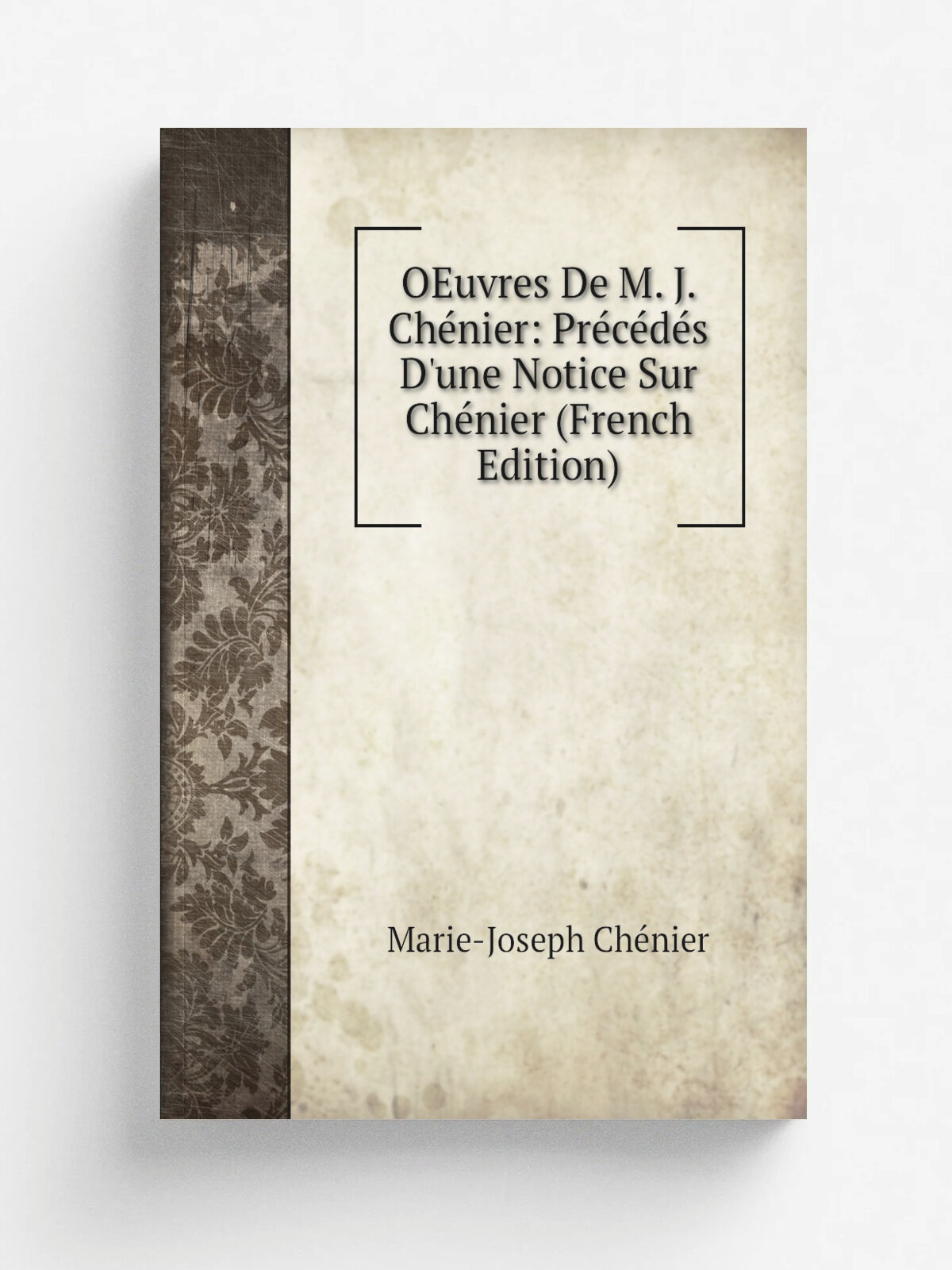 OEuvres De M. J. Ch.nier: Pr.c.d.s D'une Notice Sur Ch.nier (French Edition) | Marie-Joseph Ch.nier | Репринт