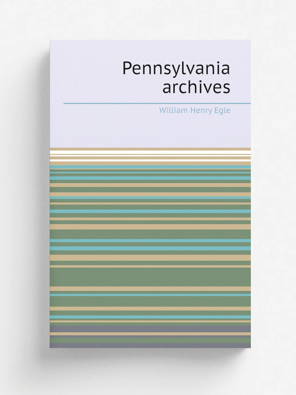 Pennsylvania archives | William Henry Egle | 1894 | Harrisburg, State printer | Репринт