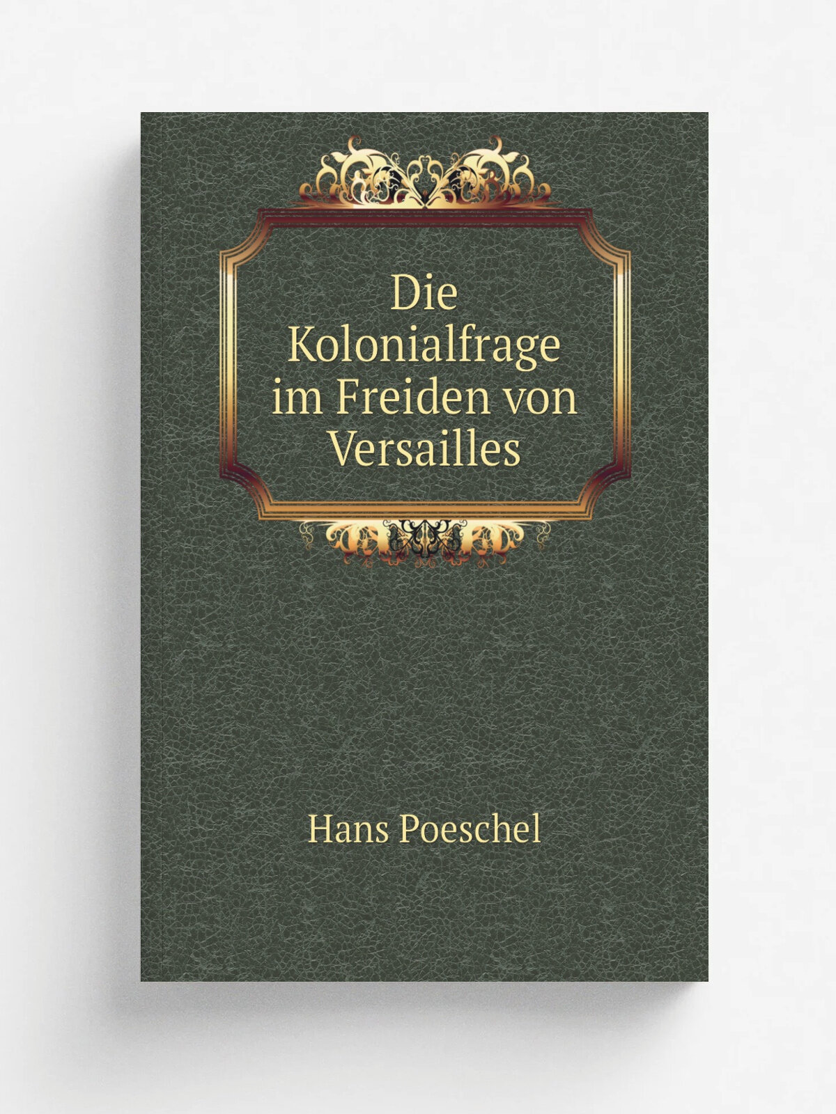 Die Kolonialfrage im Freiden von Versailles | Hans Poeschel | 1920 | Berlin, E. S. Mittler & Sohn | Репринт