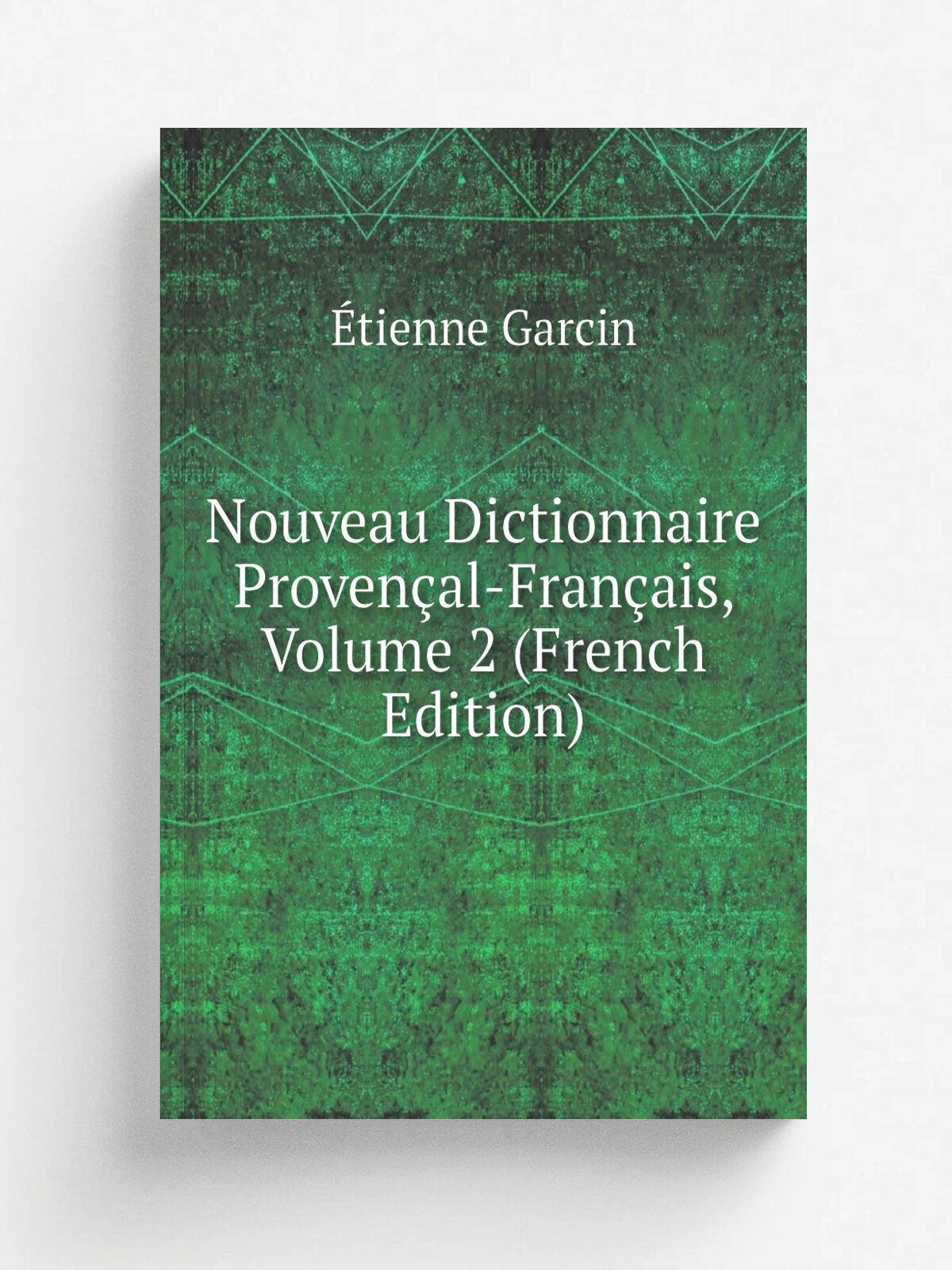 Nouveau Dictionnaire Proven. al-Fran. ais, Volume 2 (French Edition) | . tienne Garcin | Репринт