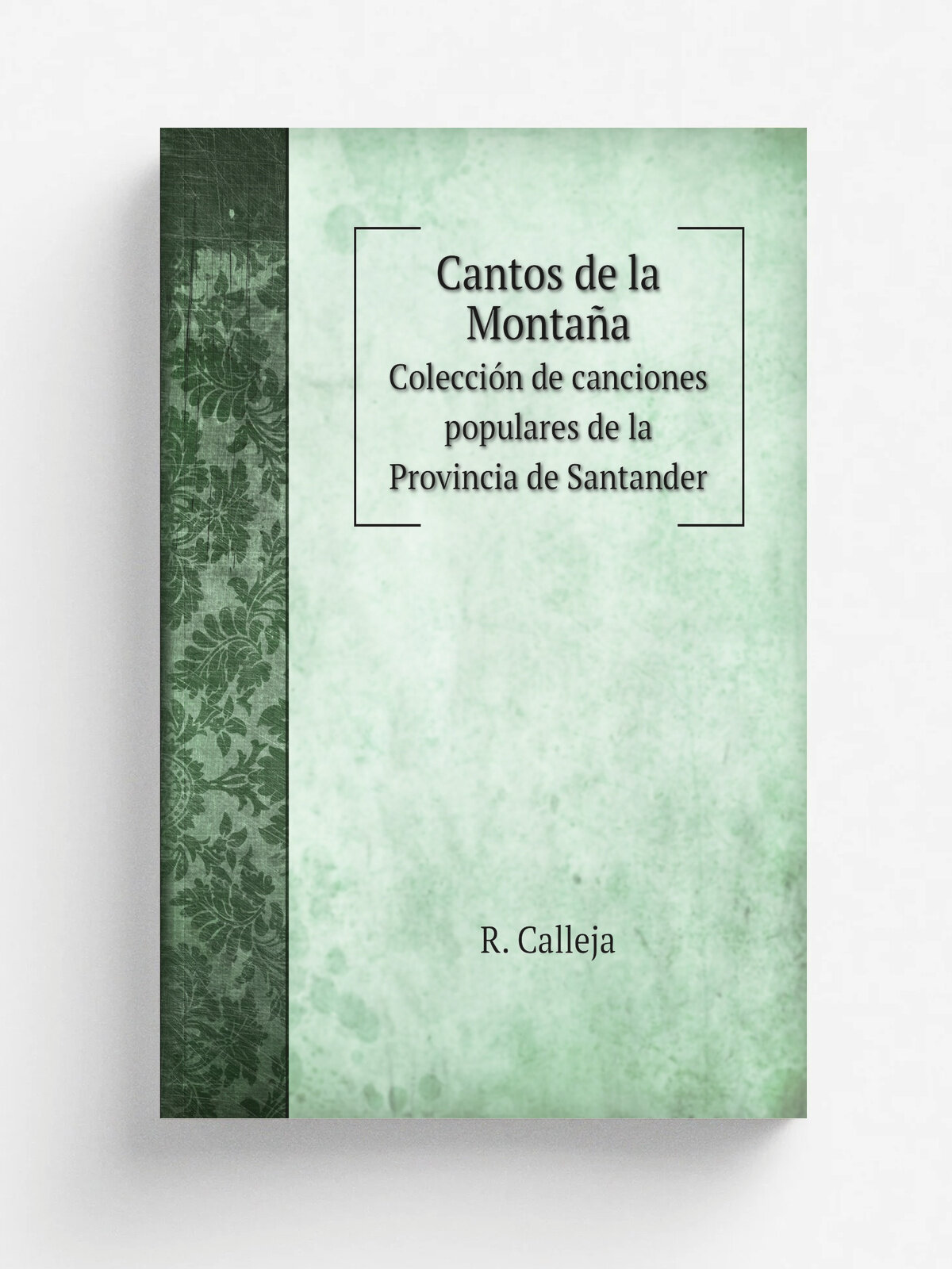 Cantos de la Monta.a. Сolecci. n de canciones populares de la Provincia de Santander | R. Calleja | 1901 | Madrid . Asilo de Hu.rfanos del Sagrado Cora…