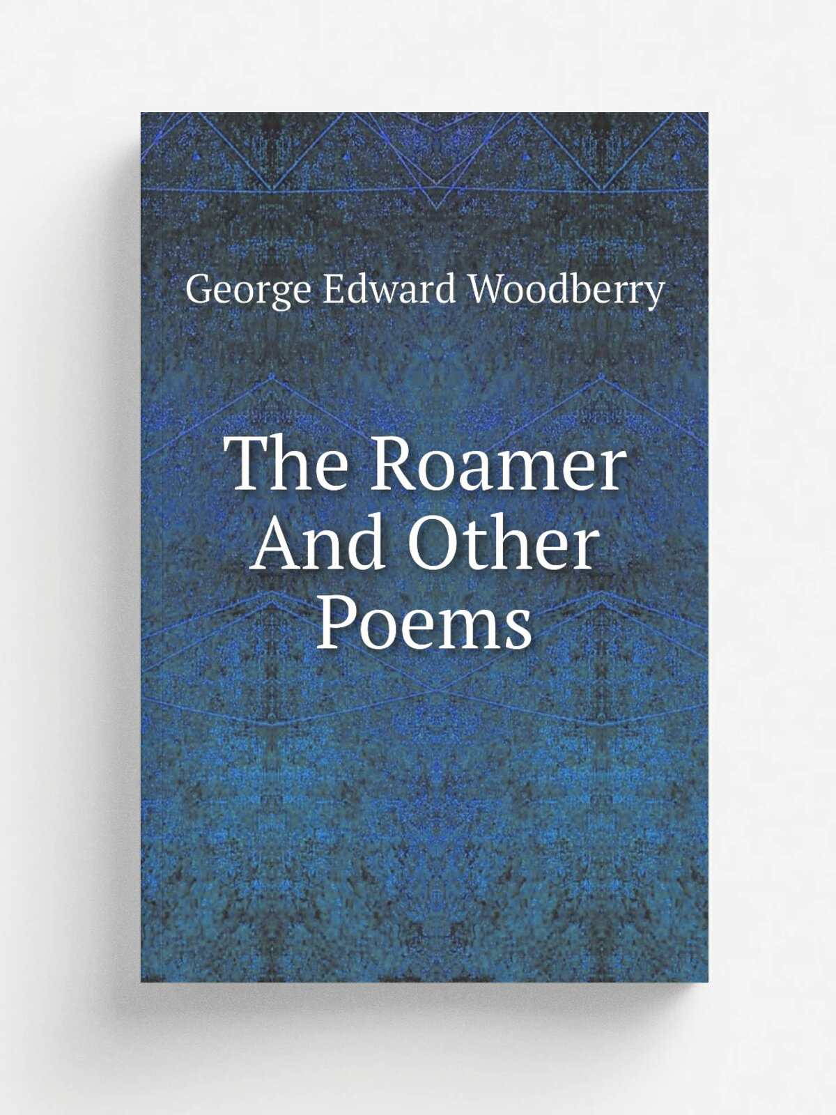 The Roamer And Other Poems | George Edward Woodberry | 1920 | New York, Harcourt, Brace and Howe | Репринт