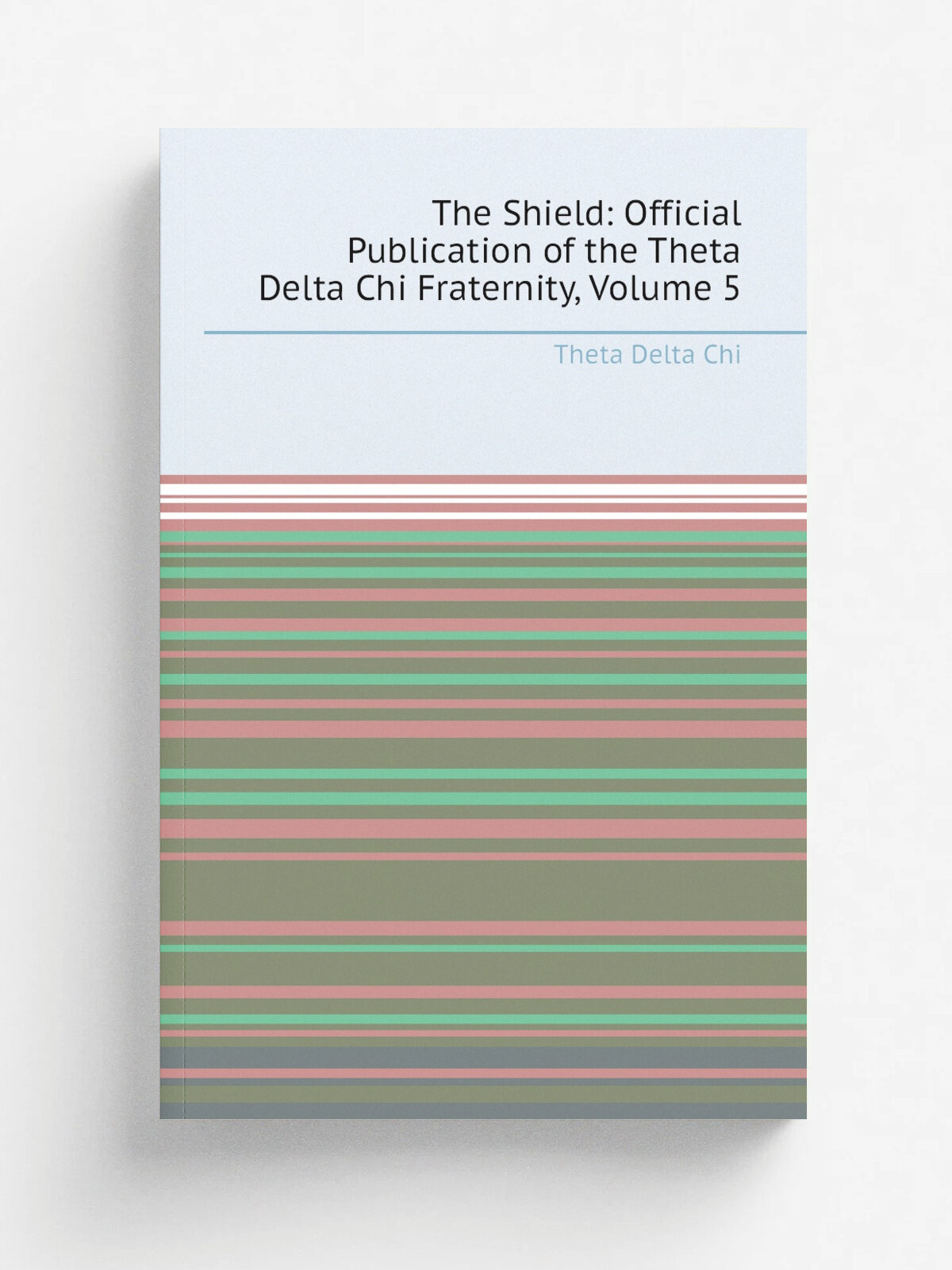 The Shield: Official Publication of the Theta Delta Chi Fraternity, Volume 5 | Theta Delta Chi | Репринт