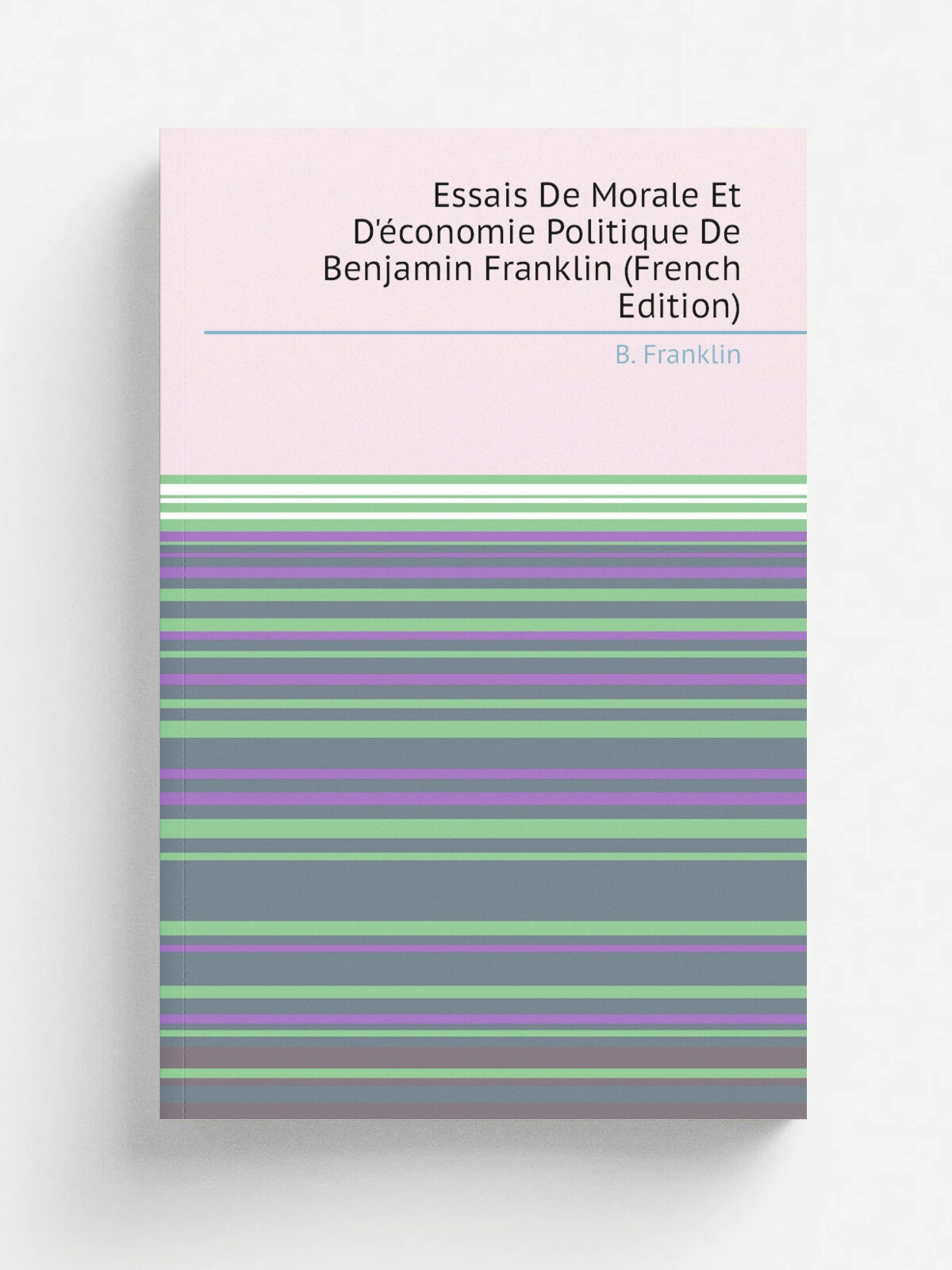 Essais De Morale Et D'. conomie Politique De Benjamin Franklin (French Edition) | B. Franklin | Репринт