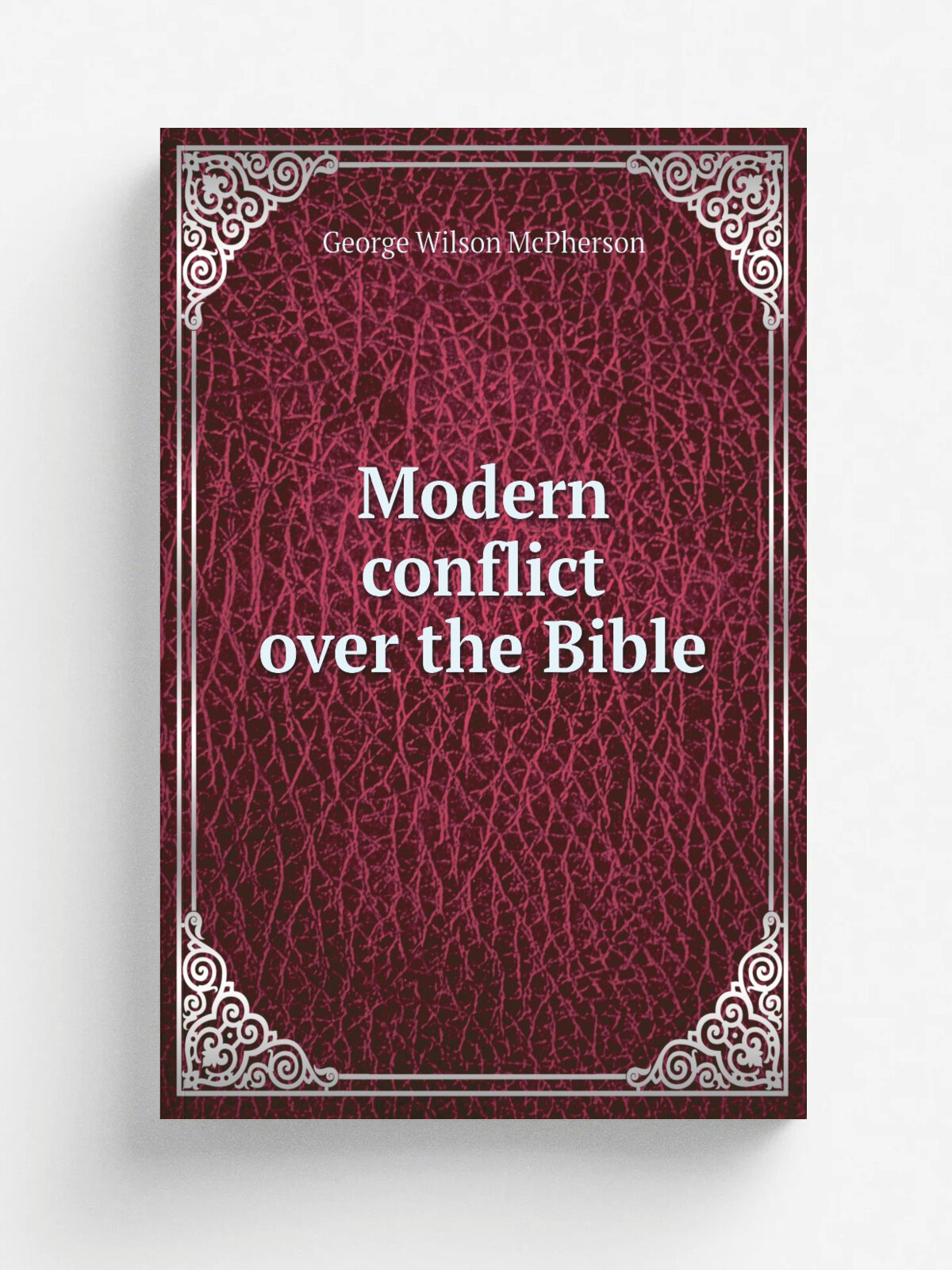 Modern conflict over the Bible | George Wilson McPherson | 1919 | G. McPherson | Репринт