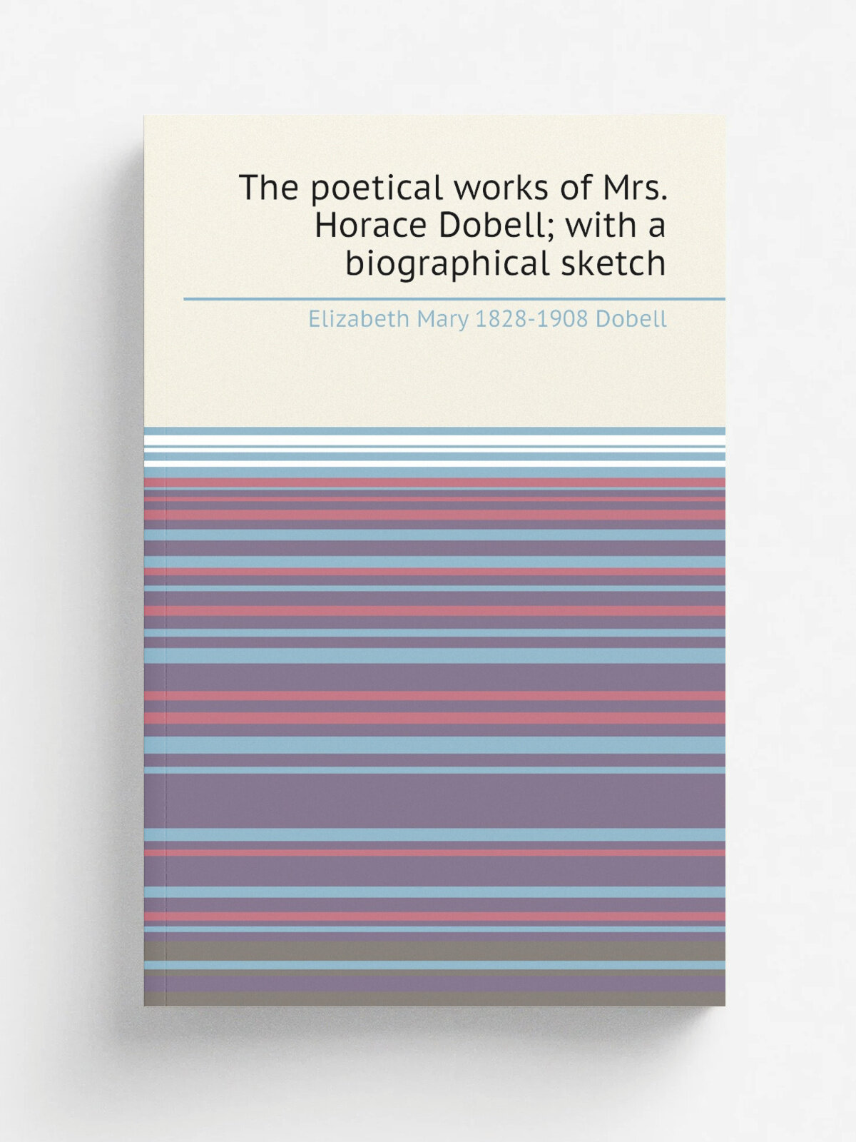 The poetical works of Mrs. Horace Dobell; with a biographical sketch